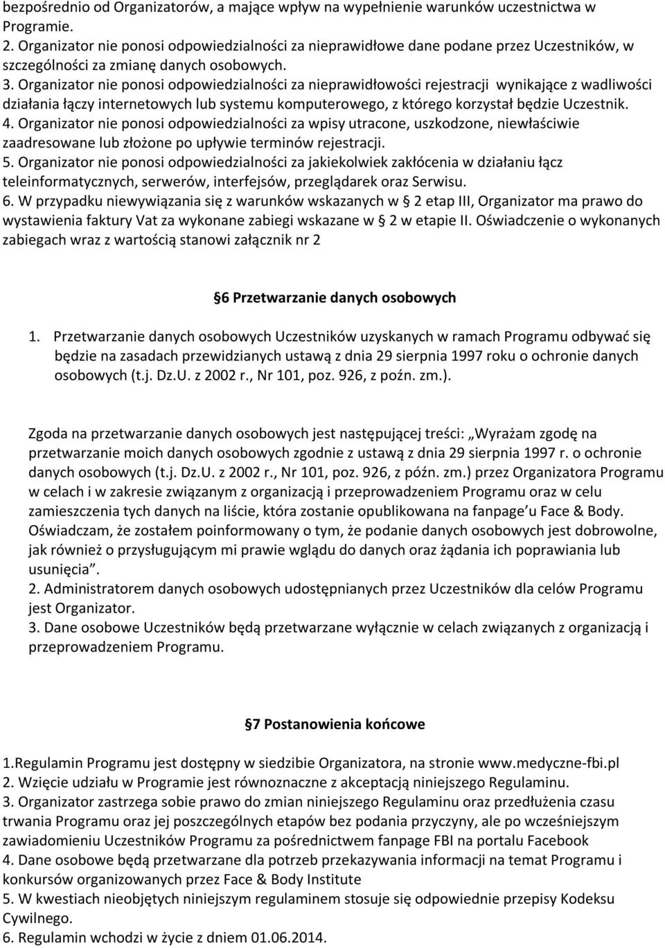 Organizator nie ponosi odpowiedzialności za nieprawidłowości rejestracji wynikające z wadliwości działania łączy internetowych lub systemu komputerowego, z którego korzystał będzie Uczestnik. 4.