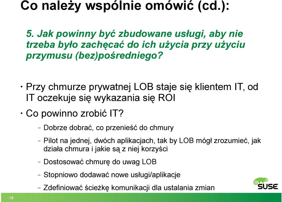 18 Przy chmurze prywatnej LOB staje się klientem IT, od IT oczekuje się wykazania się ROI Co powinno zrobić IT?