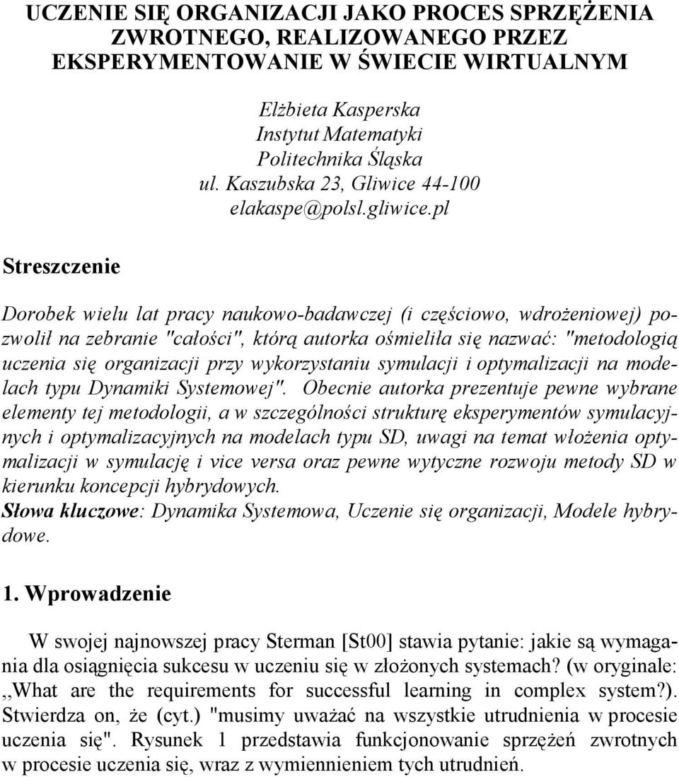 pl Dorobek wielu lat pracy naukowo-badawczej (i częściowo, wdroŝeniowej) pozwolił na zebranie "całości", którą autorka ośmieliła się nazwać: "metodologią uczenia się organizacji przy wykorzystaniu