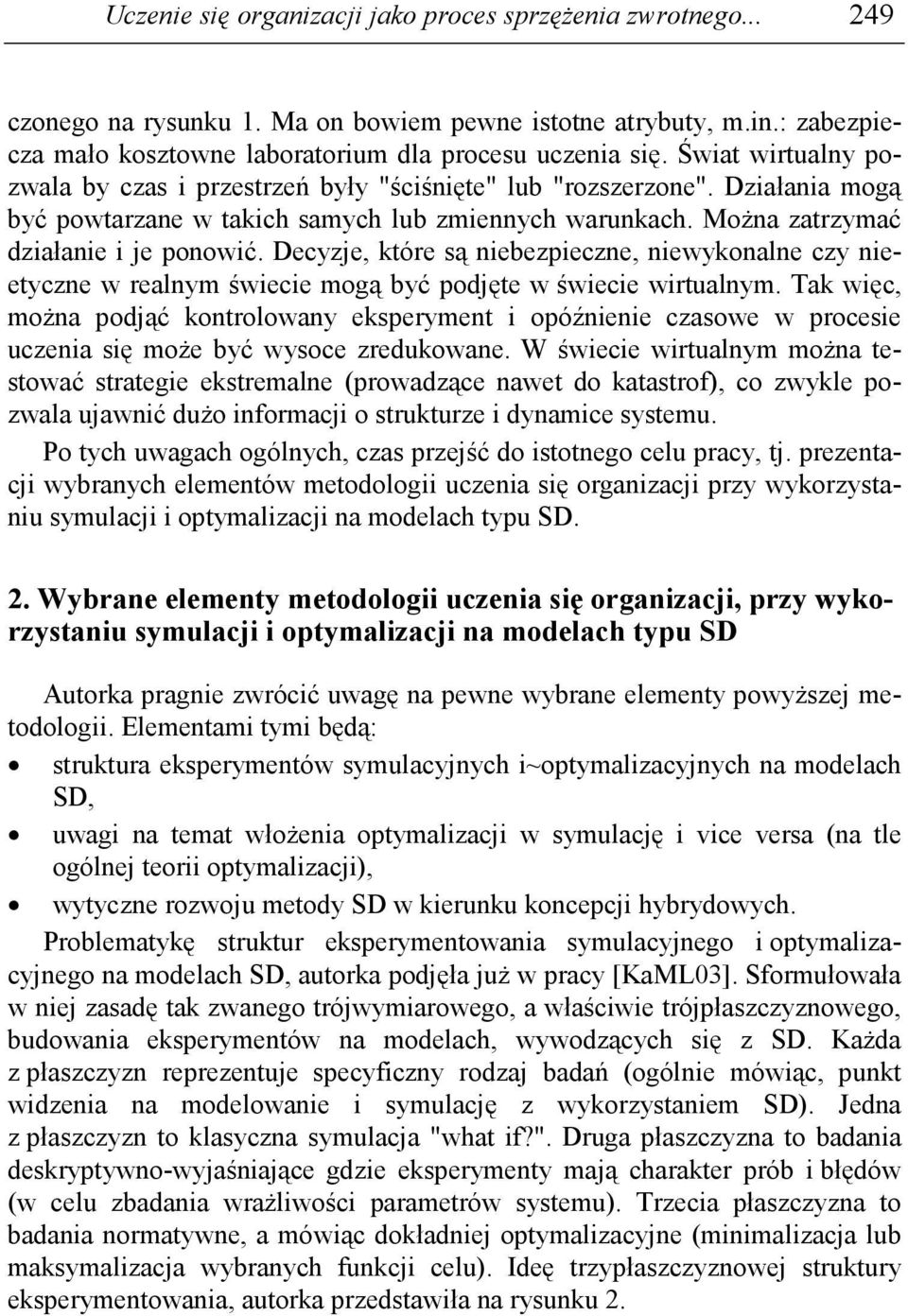 Decyzje, które są niebezpieczne, niewykonalne czy nieetyczne w realnym świecie mogą być podjęte w świecie wirtualnym.