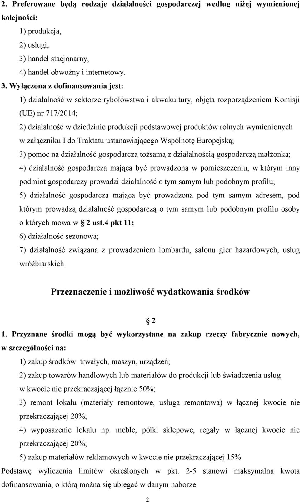 Wyłączona z dofinansowania jest: 1) działalność w sektorze rybołówstwa i akwakultury, objęta rozporządzeniem Komisji (UE) nr 717/2014; 2) działalność w dziedzinie produkcji podstawowej produktów