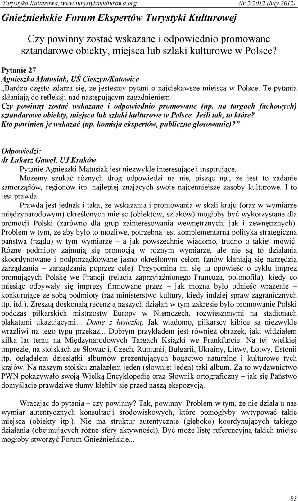 Te pytania skłaniają do refleksji nad następującym zagadnieniem: Czy powinny zostać wskazane i odpowiednio promowane (np.