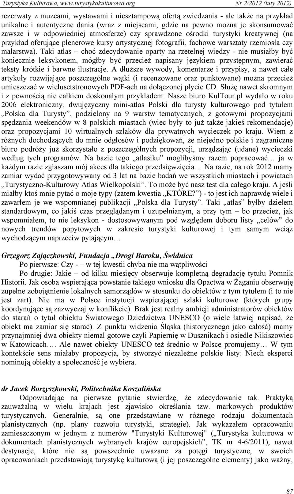 Taki atlas choć zdecydowanie oparty na rzetelnej wiedzy - nie musiałby być koniecznie leksykonem, mógłby być przecież napisany językiem przystępnym, zawierać teksty krótkie i barwne ilustracje.