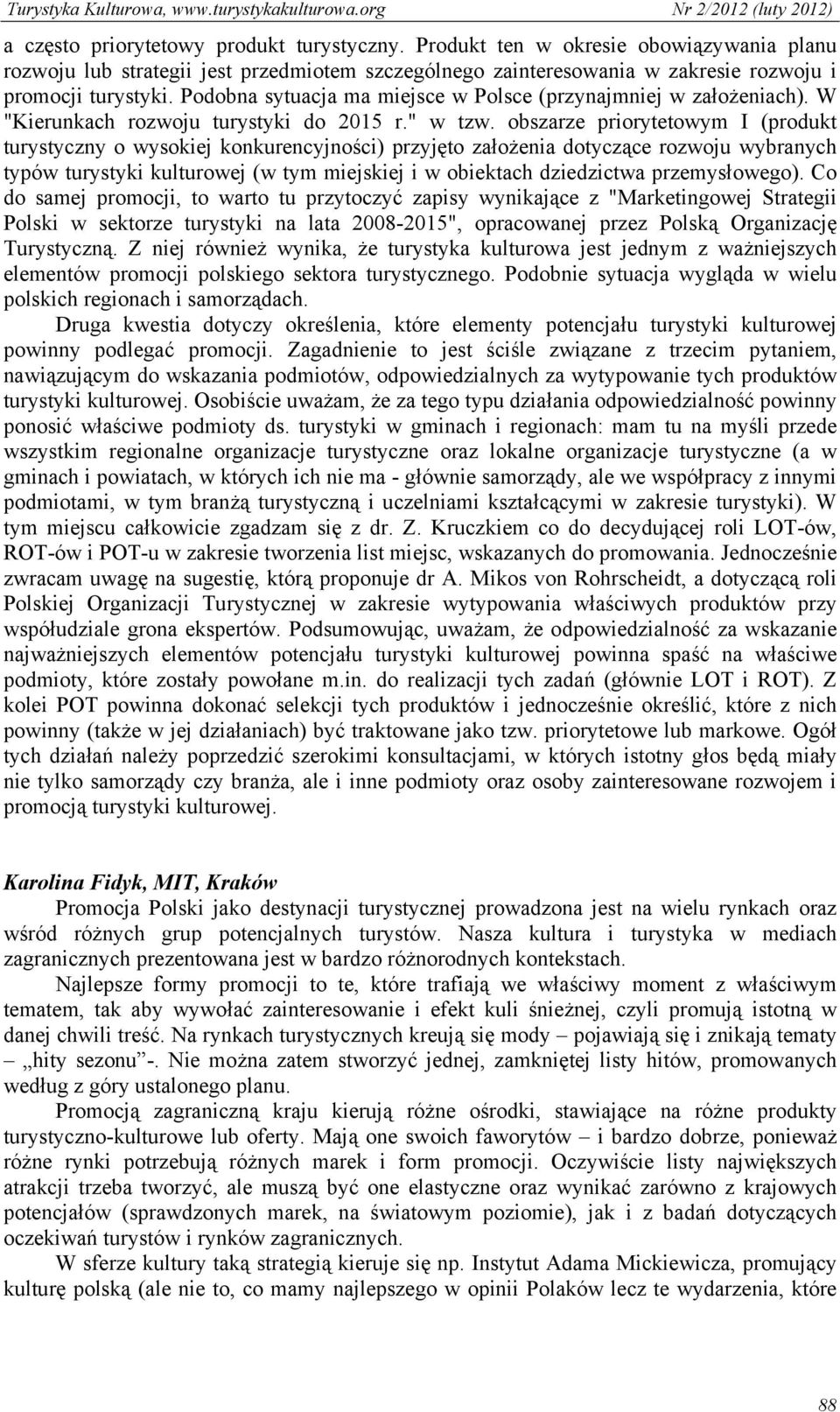 obszarze priorytetowym I (produkt turystyczny o wysokiej konkurencyjności) przyjęto założenia dotyczące rozwoju wybranych typów turystyki kulturowej (w tym miejskiej i w obiektach dziedzictwa