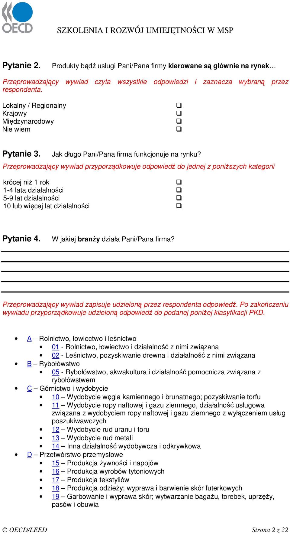 Przeprowadzający wywiad przyporządkowuje odpowiedź do jednej z poniŝszych kategorii krócej niŝ 1 rok 1-4 lata działalności 5-9 lat działalności 10 lub więcej lat działalności Pytanie 4.