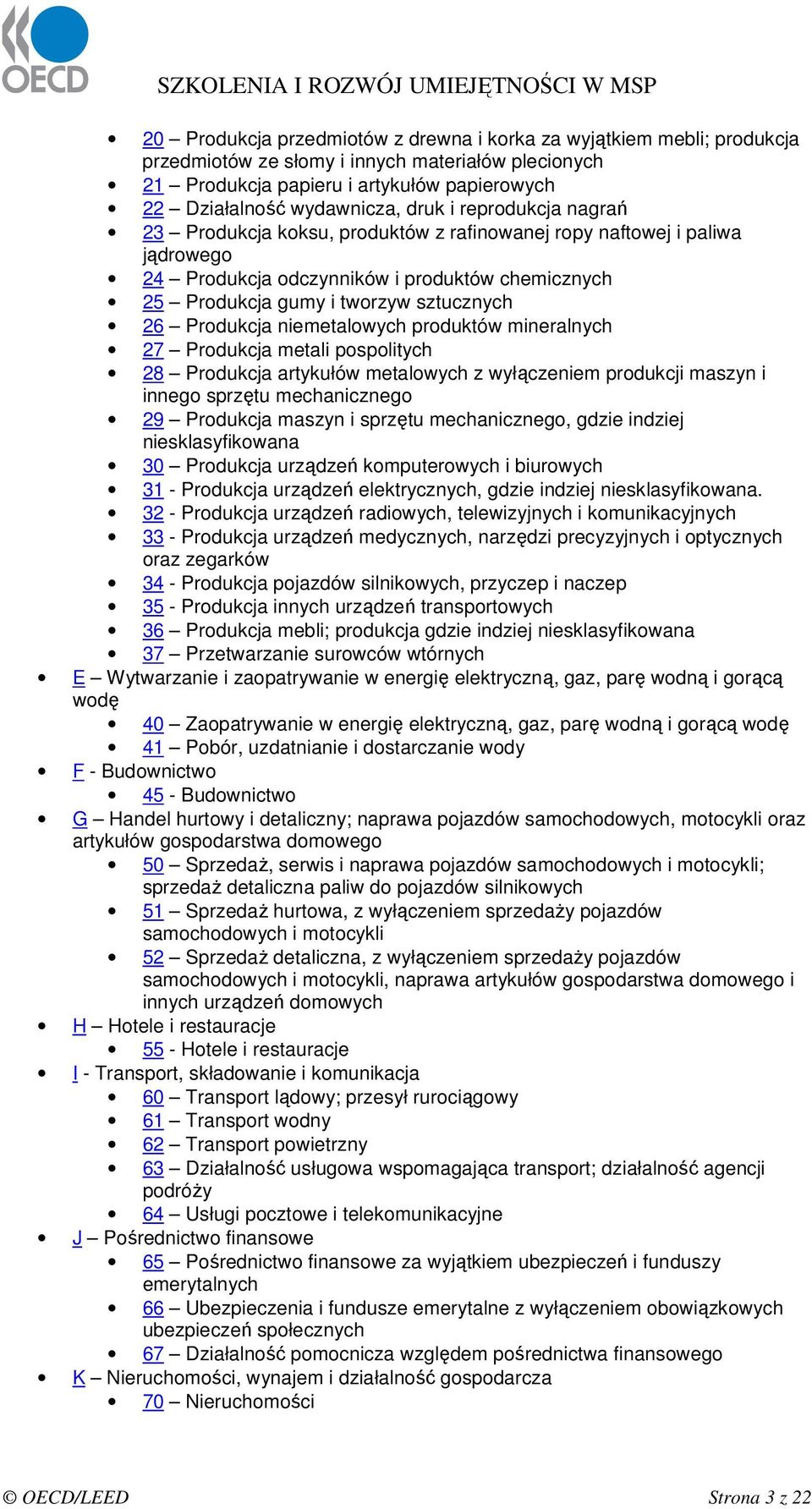 Produkcja niemetalowych produktów mineralnych 27 Produkcja metali pospolitych 28 Produkcja artykułów metalowych z wyłączeniem produkcji maszyn i innego sprzętu mechanicznego 29 Produkcja maszyn i