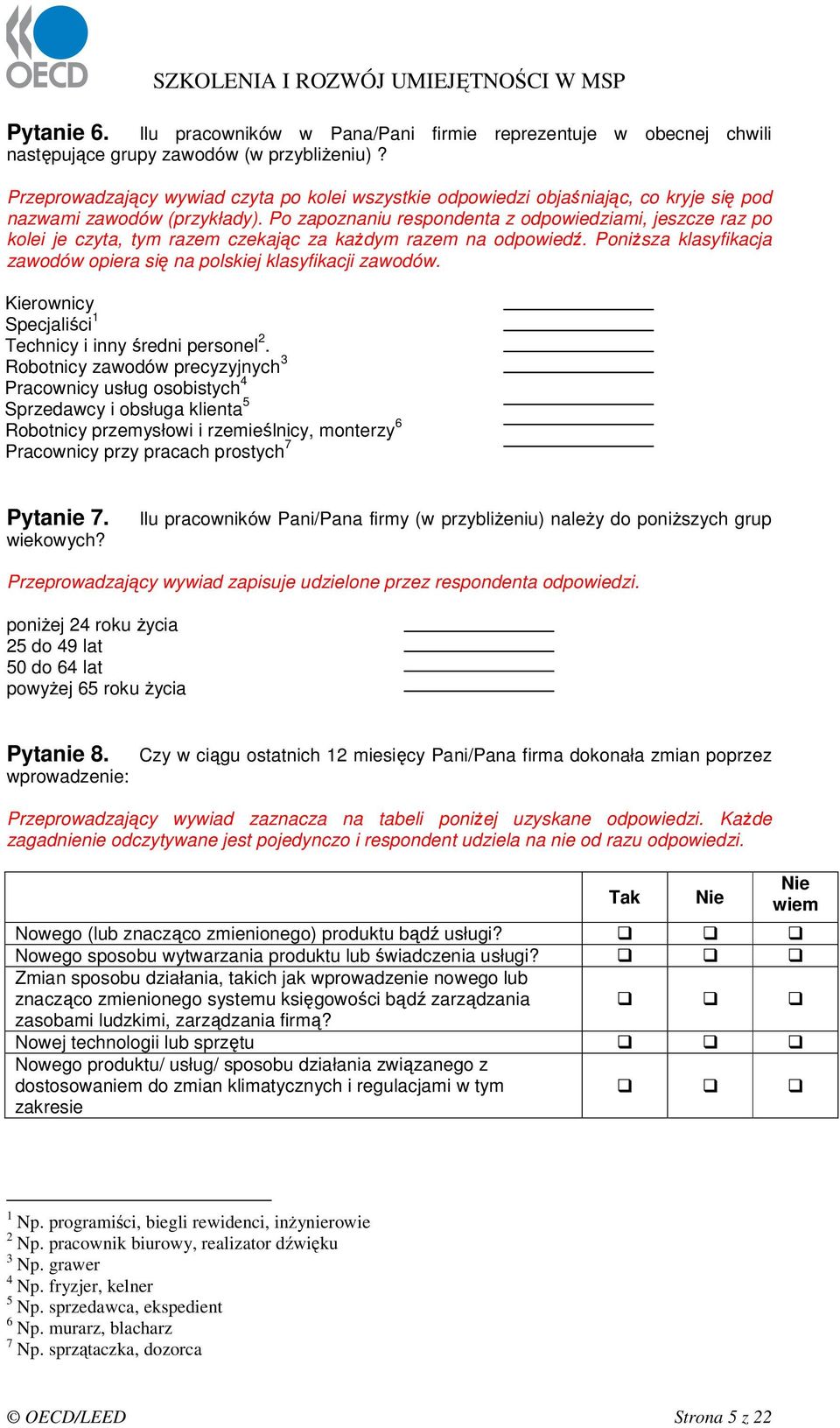 Po zapoznaniu respondenta z odpowiedziami, jeszcze raz po kolei je czyta, tym razem czekając za kaŝdym razem na odpowiedź. PoniŜsza klasyfikacja zawodów opiera się na polskiej klasyfikacji zawodów.