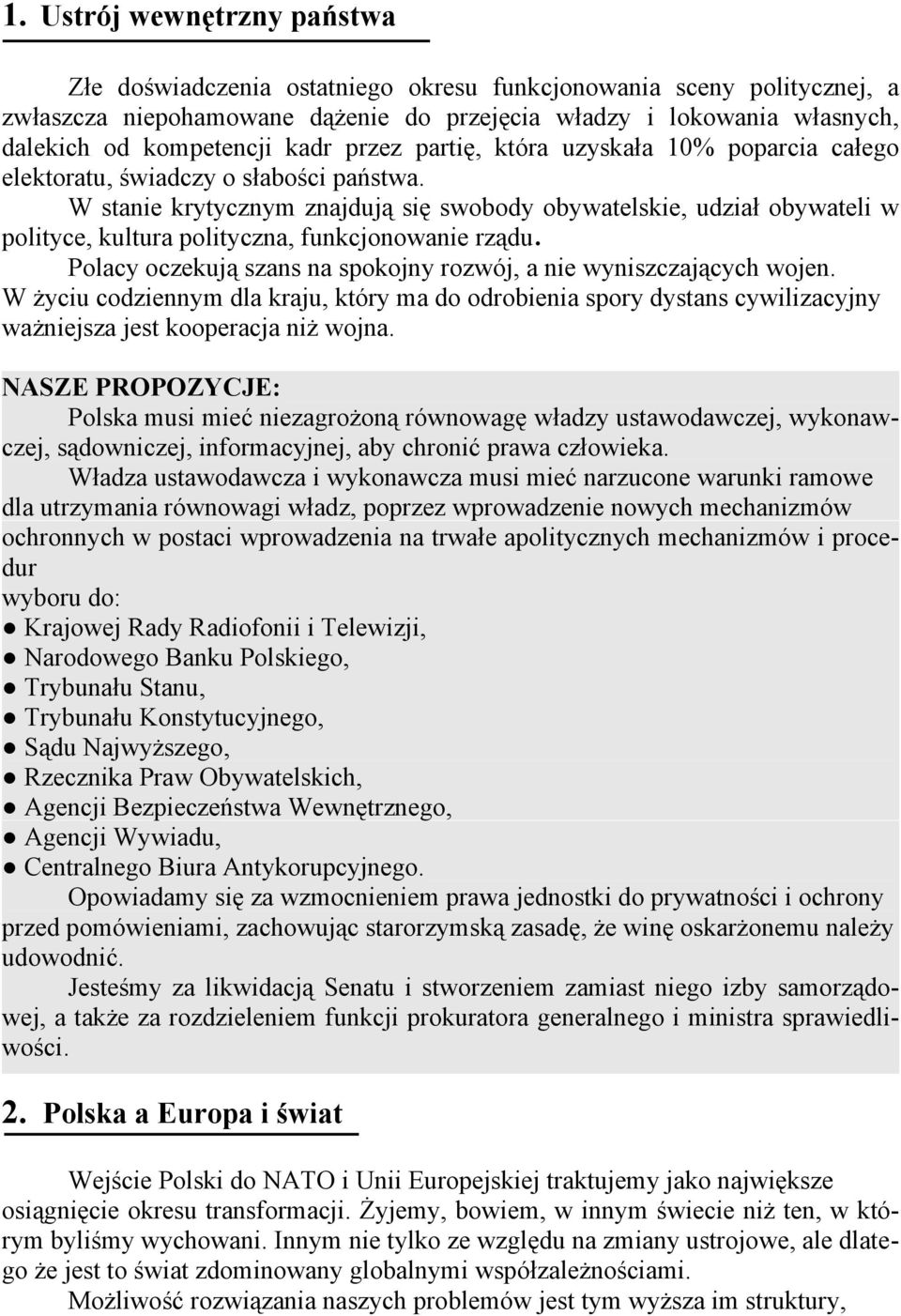 W stanie krytycznym znajdują się swobody obywatelskie, udział obywateli w polityce, kultura polityczna, funkcjonowanie rządu. Polacy oczekują szans na spokojny rozwój, a nie wyniszczających wojen.