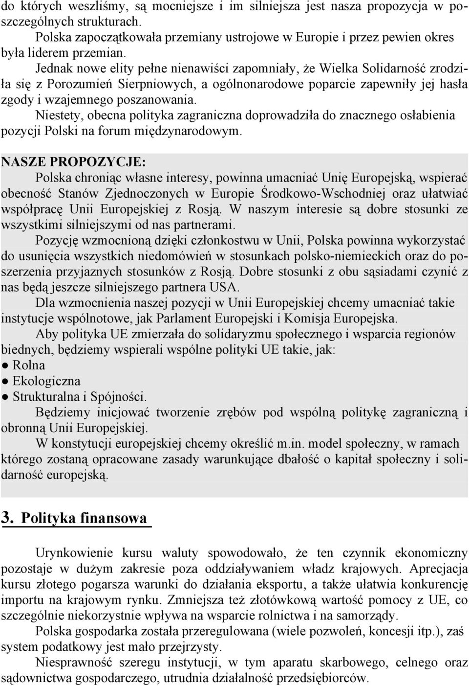 Niestety, obecna polityka zagraniczna doprowadziła do znacznego osłabienia pozycji Polski na forum międzynarodowym.