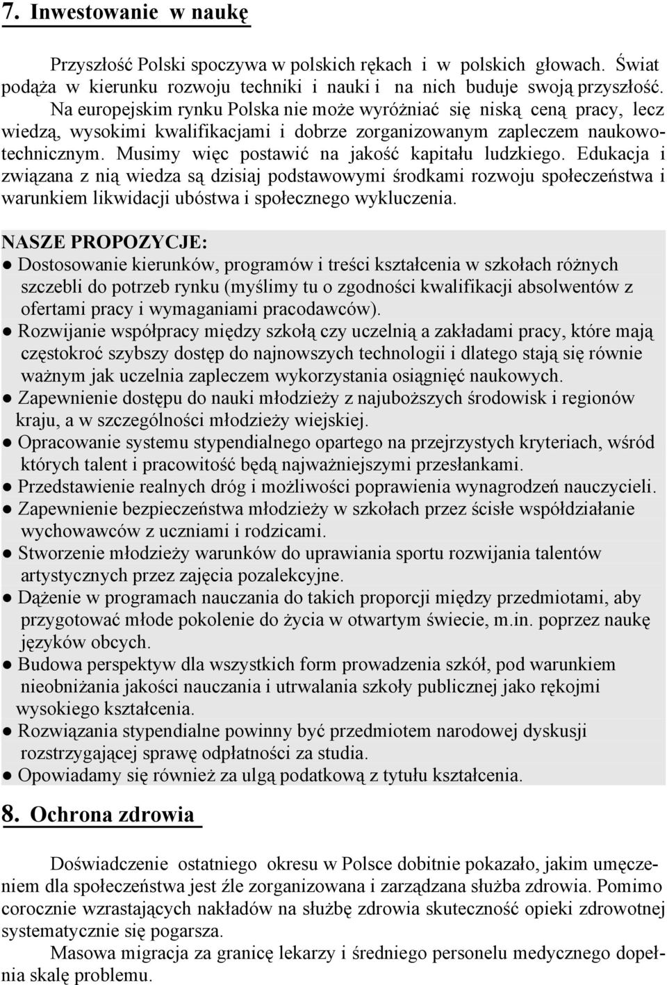 Musimy więc postawić na jakość kapitału ludzkiego. Edukacja i związana z nią wiedza są dzisiaj podstawowymi środkami rozwoju społeczeństwa i warunkiem likwidacji ubóstwa i społecznego wykluczenia.