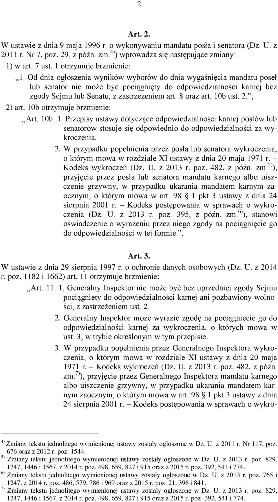Od dnia ogłoszenia wyników wyborów do dnia wygaśnięcia mandatu poseł lub senator nie może być pociągnięty do odpowiedzialności karnej bez zgody Sejmu lub Senatu, z zastrzeżeniem art. 8 oraz art.