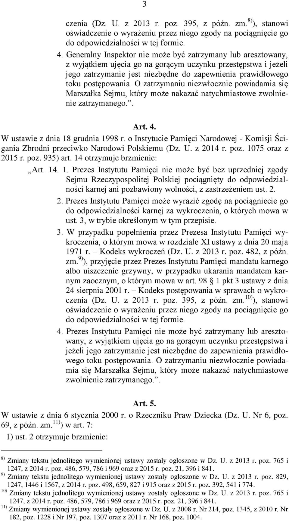 postępowania. O zatrzymaniu niezwłocznie powiadamia się Marszałka Sejmu, który może nakazać natychmiastowe zwolnienie zatrzymanego.. Art. 4. W ustawie z dnia 18 grudnia 1998 r.
