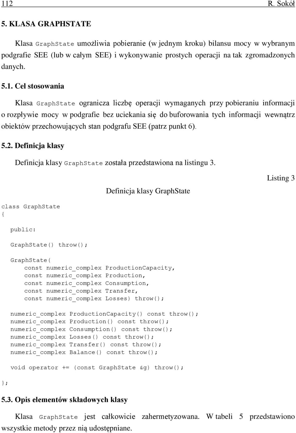 Cel stosowania Klasa GraphState ogranicza liczbę operacji wymaganych przy pobieraniu informacji o rozpływie mocy w podgrafie bez uciekania się do buforowania tych informacji wewnątrz obiektów