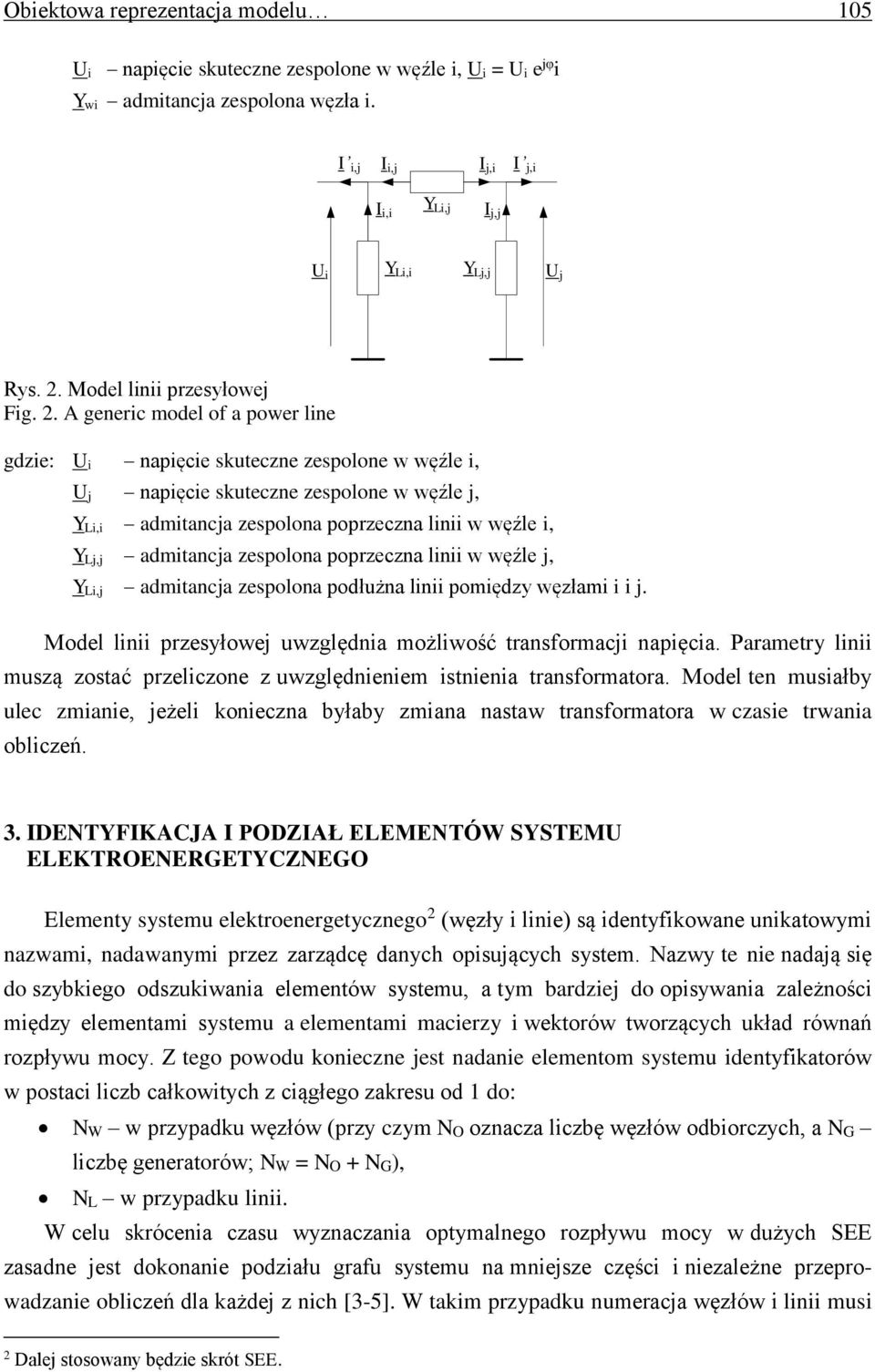 A generic model of a power line gdzie: U i napięcie skuteczne zespolone w węźle i, U j napięcie skuteczne zespolone w węźle j, Y Li,i admitancja zespolona poprzeczna linii w węźle i, Y Lj,j