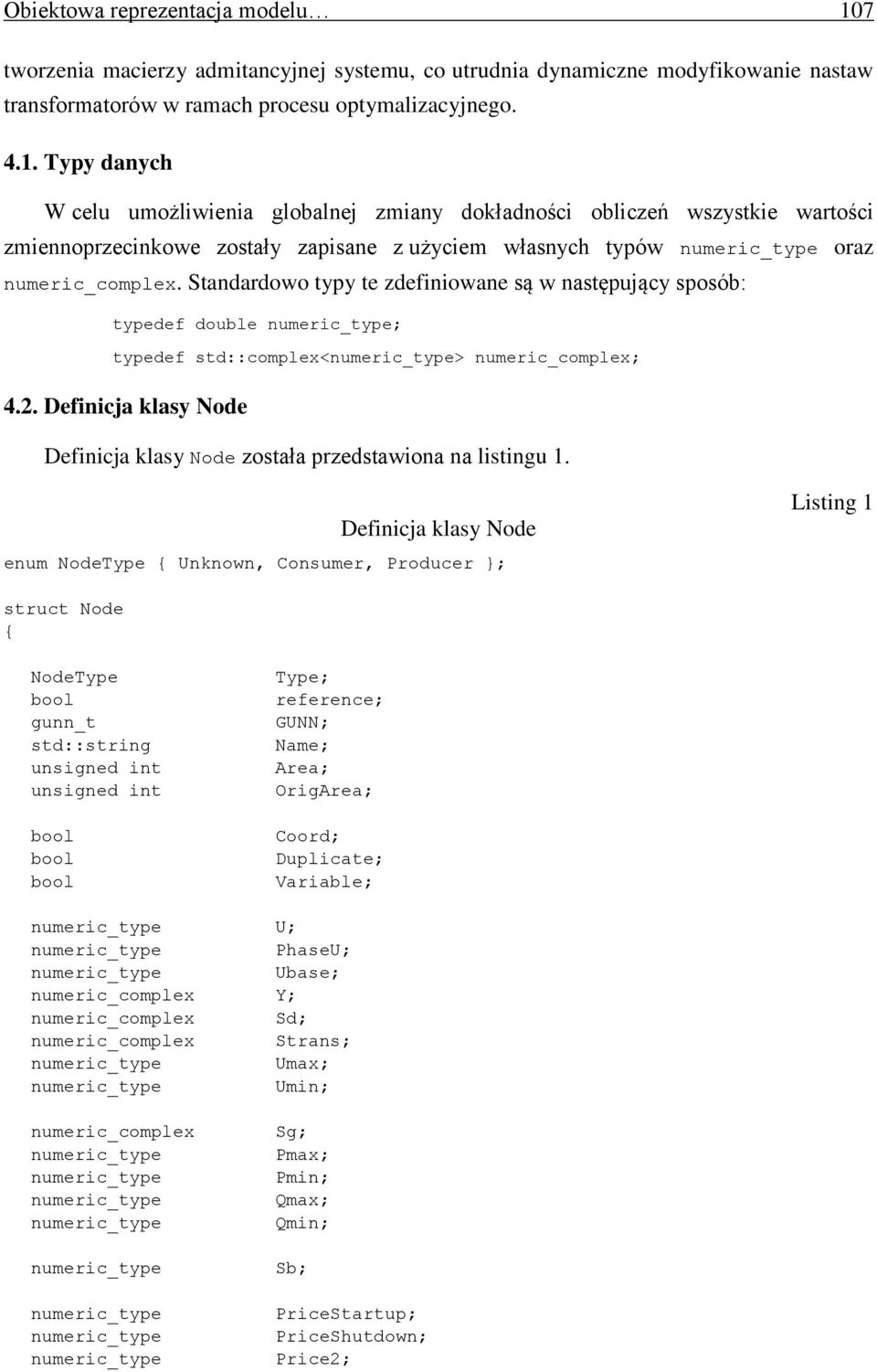 Typy danych W celu umożliwienia globalnej zmiany dokładności obliczeń wszystkie wartości zmiennoprzecinkowe zostały zapisane z użyciem własnych typów oraz numeric_complex.