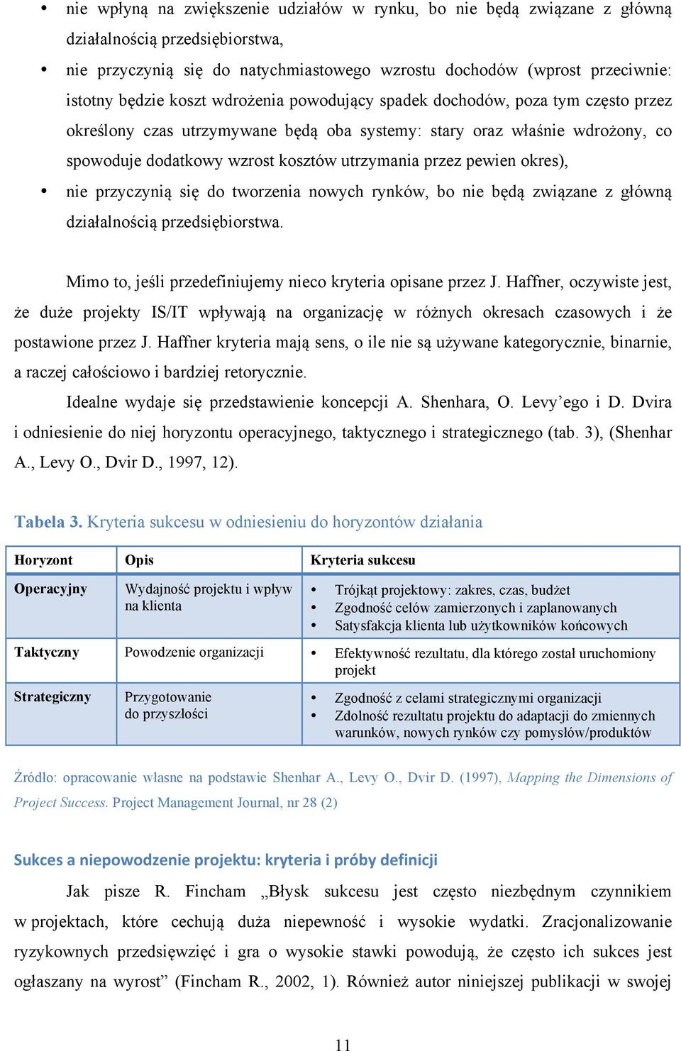 pewien okres), nie przyczynią się do tworzenia nowych rynków, bo nie będą związane z główną działalnością przedsiębiorstwa. Mimo to, jeśli przedefiniujemy nieco kryteria opisane przez J.