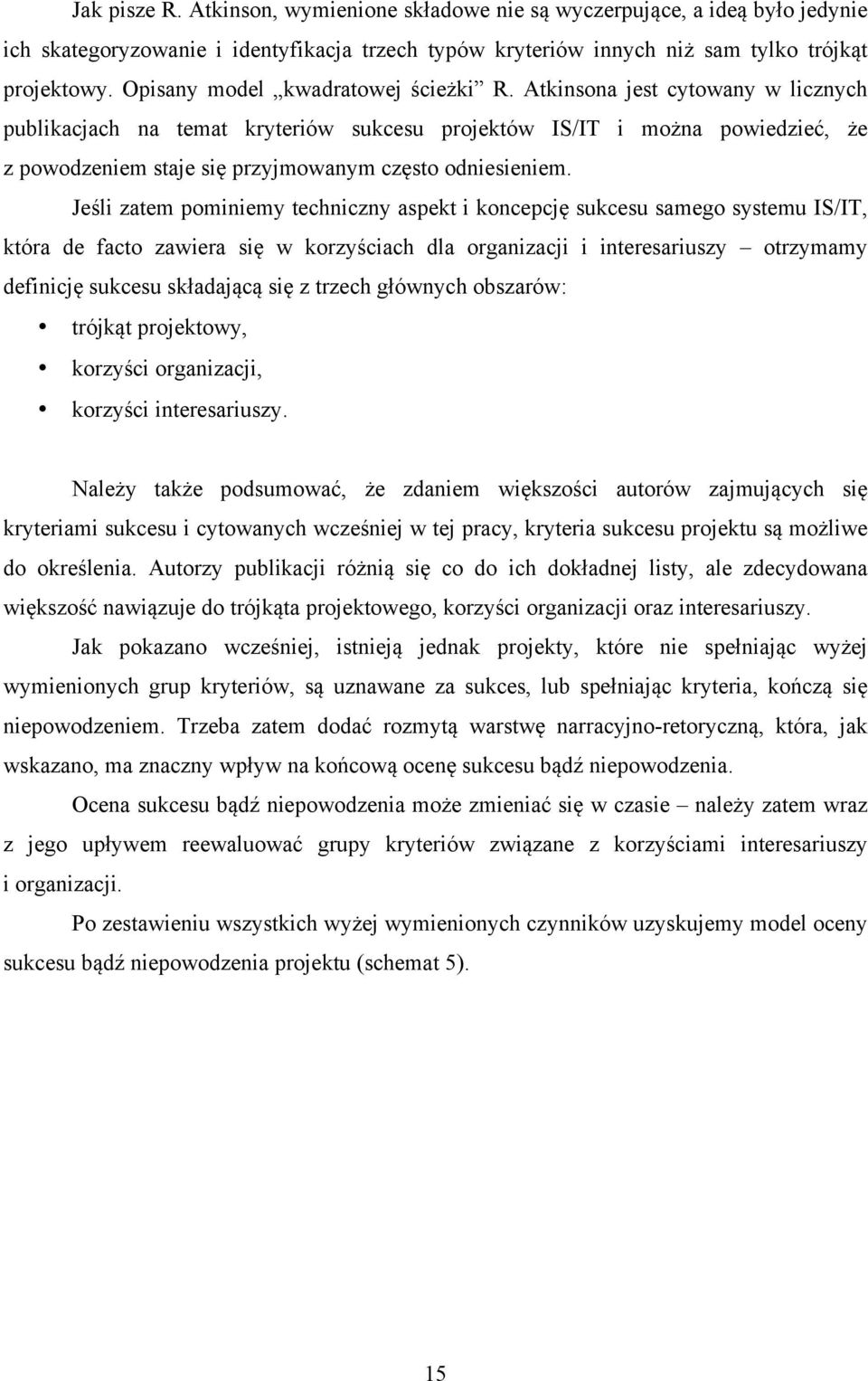 Atkinsona jest cytowany w licznych publikacjach na temat kryteriów sukcesu projektów IS/IT i można powiedzieć, że z powodzeniem staje się przyjmowanym często odniesieniem.