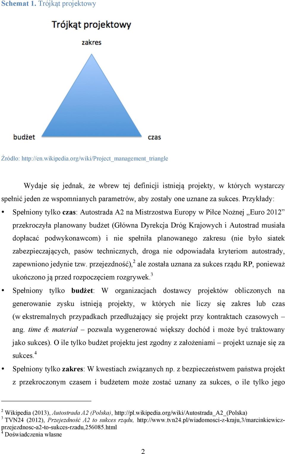 Przykłady: Spełniony tylko czas: Autostrada A2 na Mistrzostwa Europy w Piłce Nożnej Euro 2012 przekroczyła planowany budżet (Główna Dyrekcja Dróg Krajowych i Autostrad musiała dopłacać podwykonawcom)