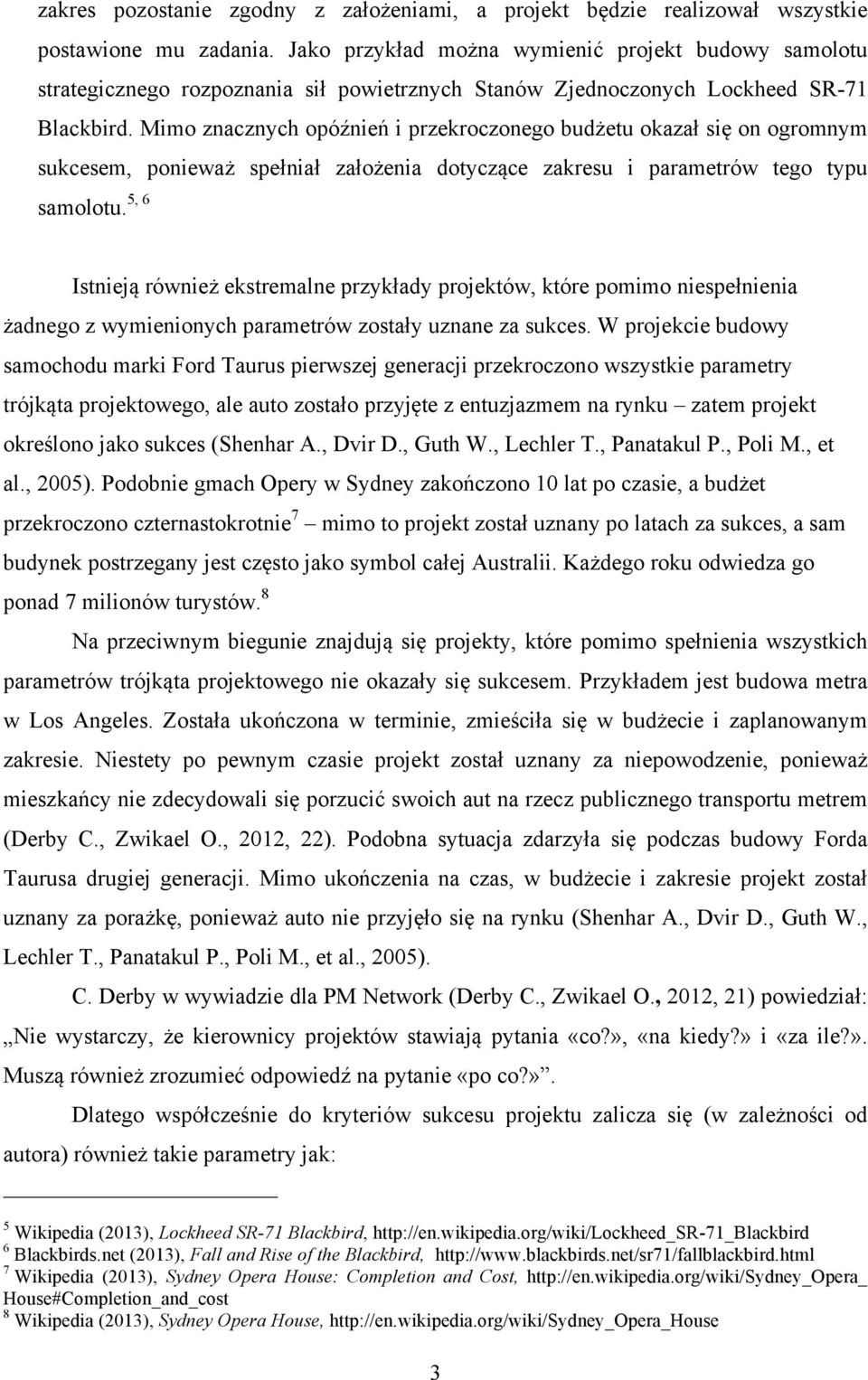 Mimo znacznych opóźnień i przekroczonego budżetu okazał się on ogromnym sukcesem, ponieważ spełniał założenia dotyczące zakresu i parametrów tego typu samolotu.