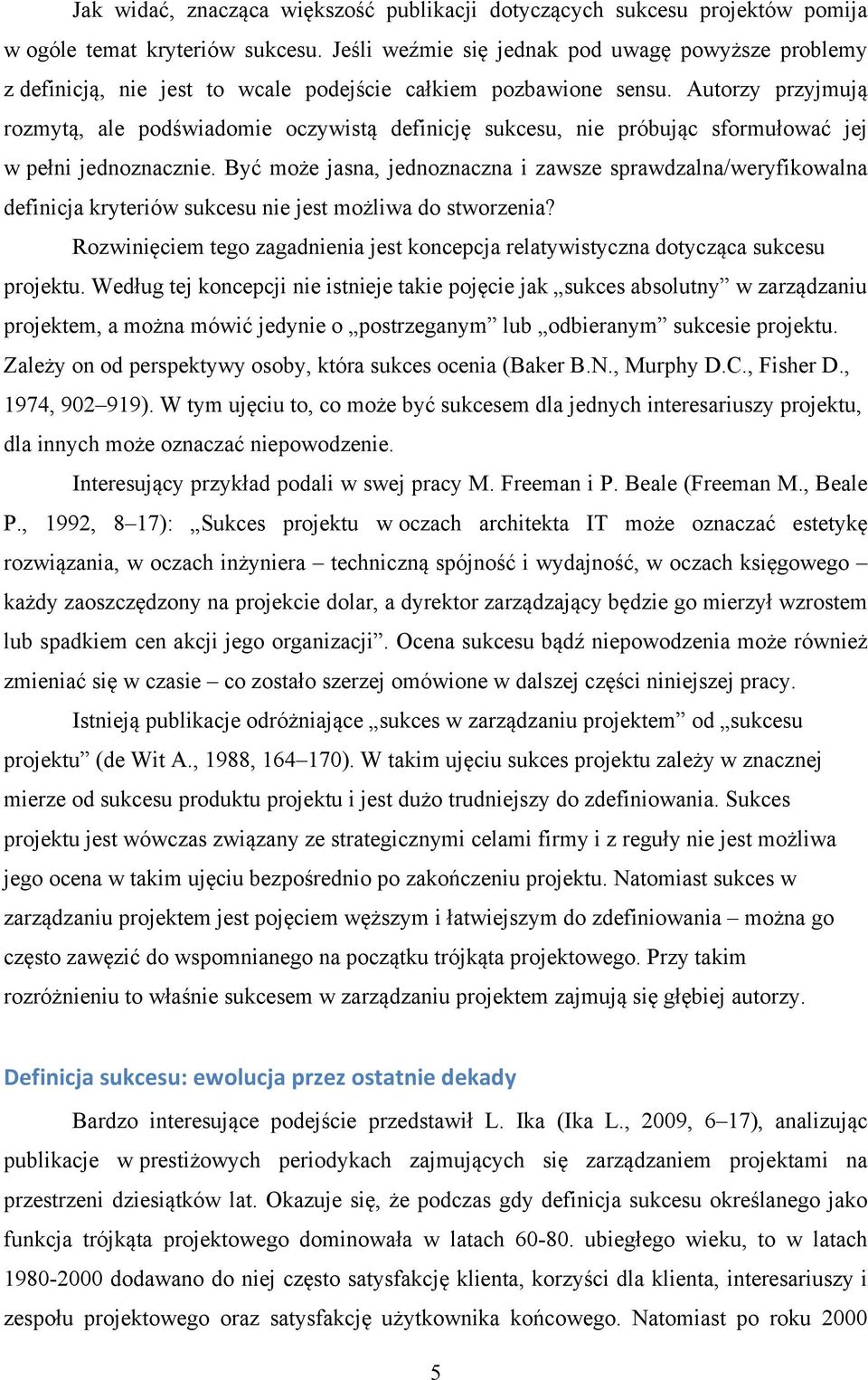 Autorzy przyjmują rozmytą, ale podświadomie oczywistą definicję sukcesu, nie próbując sformułować jej w pełni jednoznacznie.