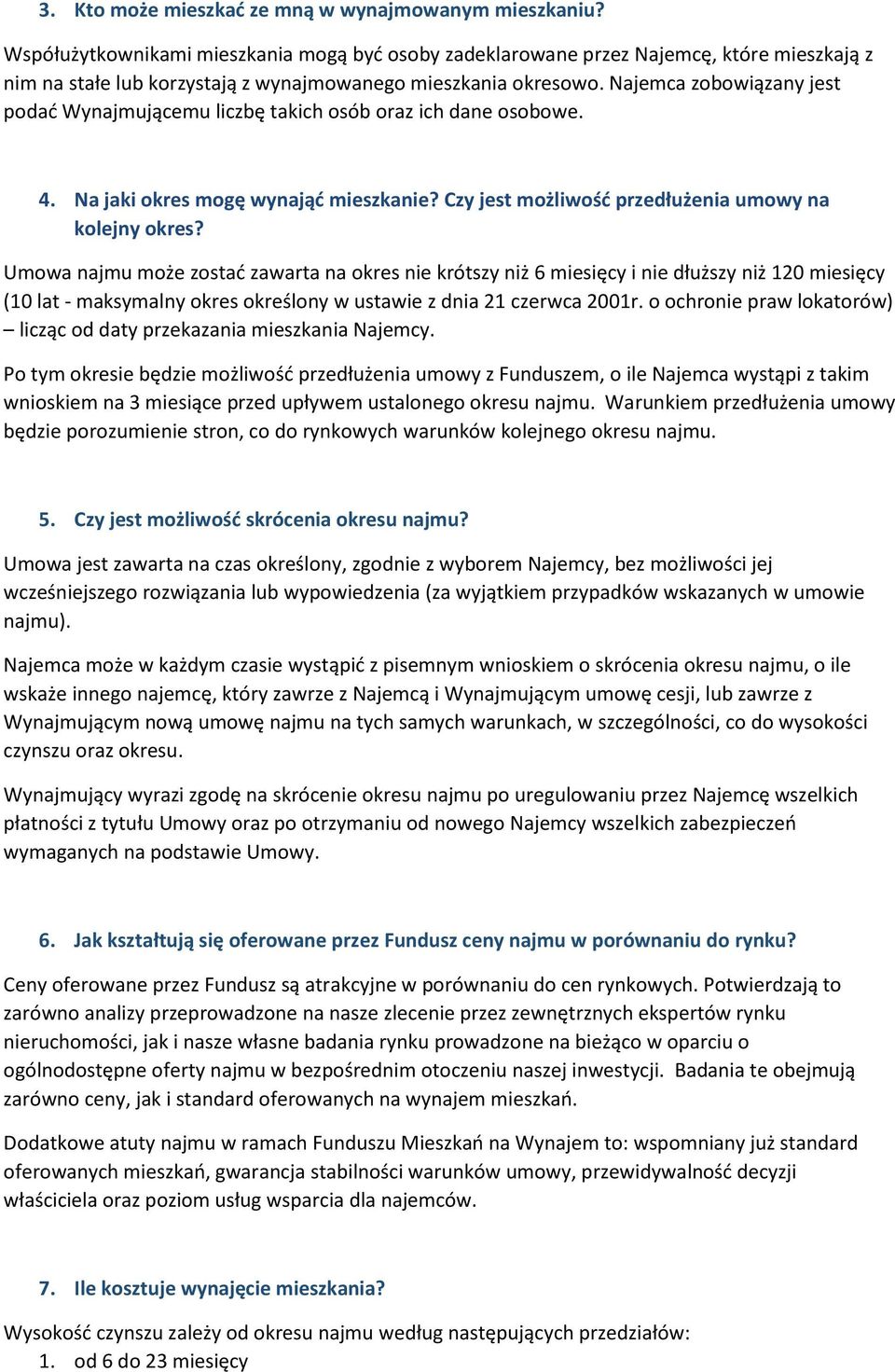 Najemca zobowiązany jest podać Wynajmującemu liczbę takich osób oraz ich dane osobowe. 4. Na jaki okres mogę wynająć mieszkanie? Czy jest możliwość przedłużenia umowy na kolejny okres?