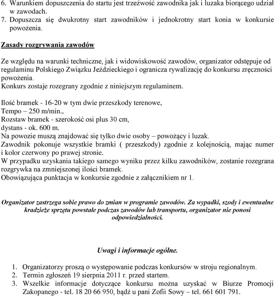 zręczności powożenia. Konkurs zostaje rozegrany zgodnie z niniejszym regulaminem. Ilość bramek - 16-20 w tym dwie przeszkody terenowe, Tempo 250 m/min.