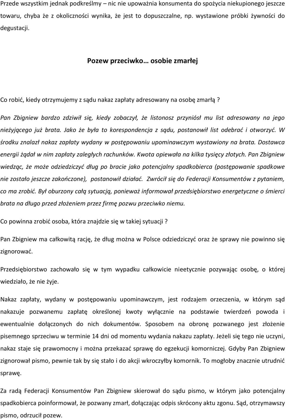 Pan Zbigniew bardzo zdziwił się, kiedy zobaczył, że listonosz przyniósł mu list adresowany na jego nieżyjącego już brata. Jako że była to korespondencja z sądu, postanowił list odebrać i otworzyć.