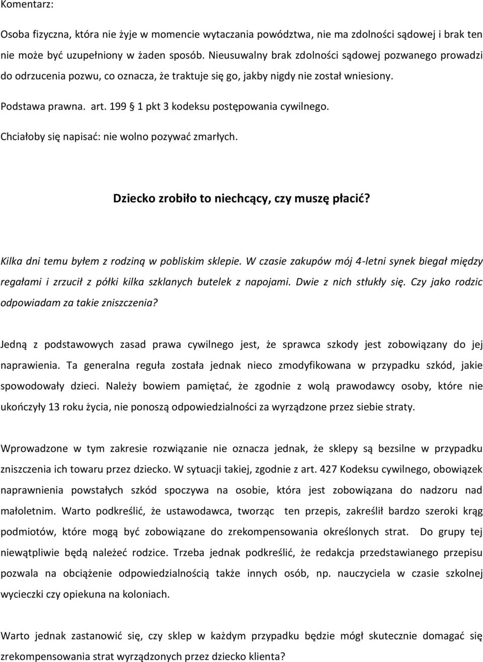 199 1 pkt 3 kodeksu postępowania cywilnego. Chciałoby się napisać: nie wolno pozywać zmarłych. Dziecko zrobiło to niechcący, czy muszę płacić? Kilka dni temu byłem z rodziną w pobliskim sklepie.