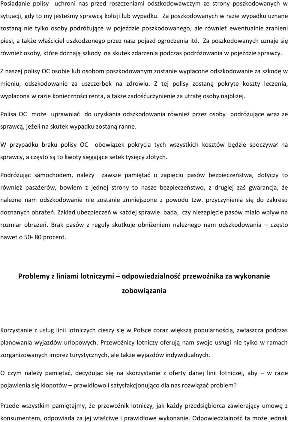 ogrodzenia itd. Za poszkodowanych uznaje się również osoby, które doznają szkody na skutek zdarzenia podczas podróżowania w pojeździe sprawcy.