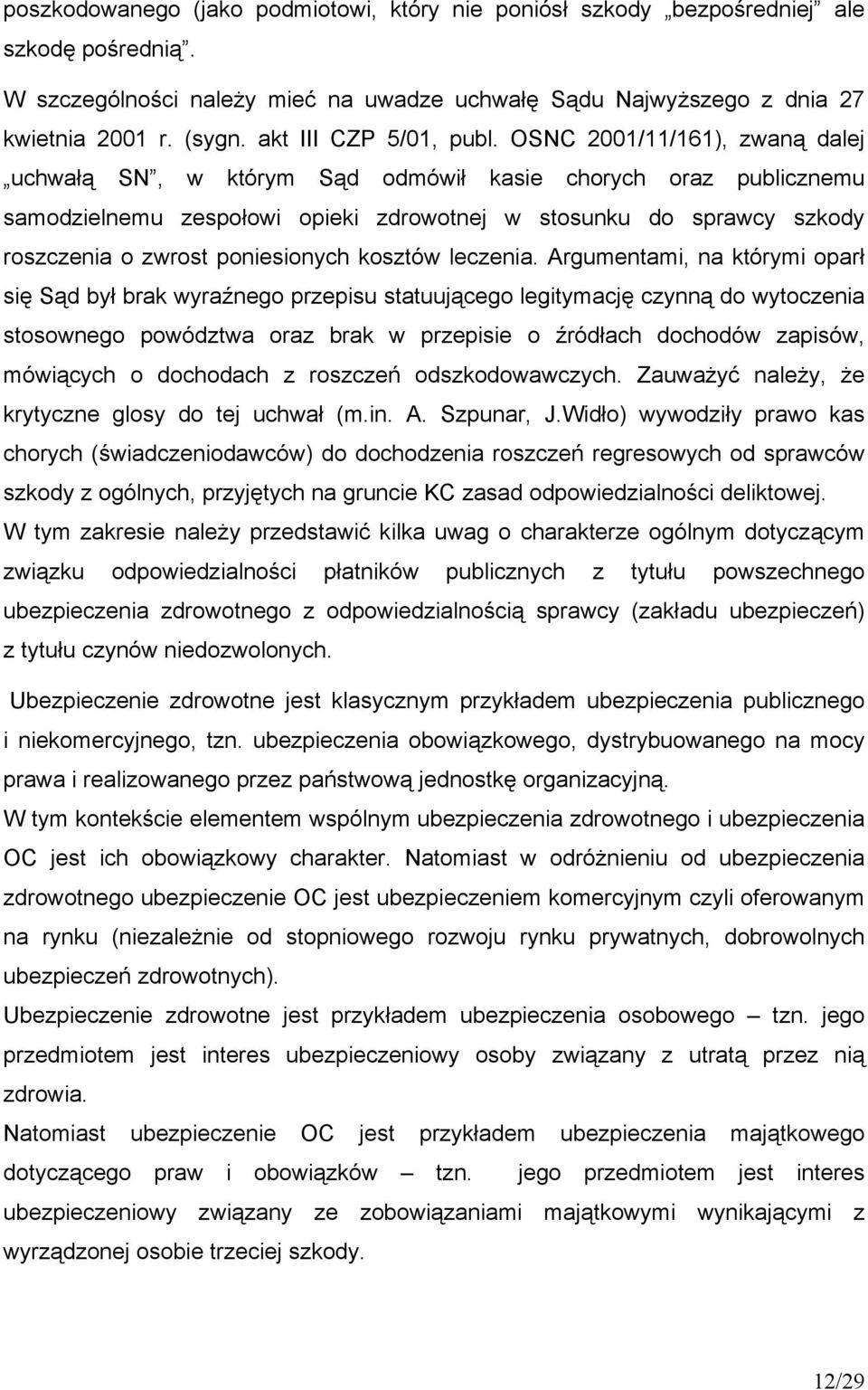 OSNC 2001/11/161), zwaną dalej uchwałą SN, w którym Sąd odmówił kasie chorych oraz publicznemu samodzielnemu zespołowi opieki zdrowotnej w stosunku do sprawcy szkody roszczenia o zwrost poniesionych