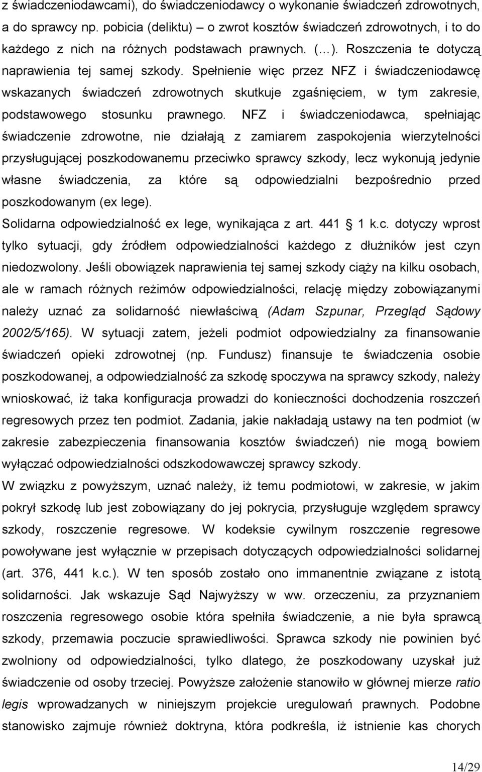 Spełnienie więc przez NFZ i świadczeniodawcę wskazanych świadczeń zdrowotnych skutkuje zgaśnięciem, w tym zakresie, podstawowego stosunku prawnego.