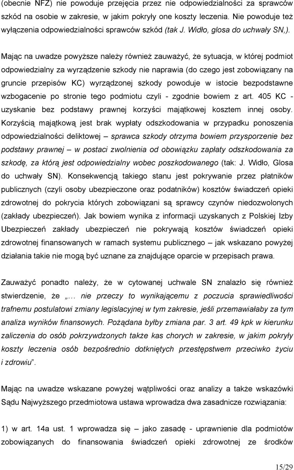 Mając na uwadze powyższe należy również zauważyć, że sytuacja, w której podmiot odpowiedzialny za wyrządzenie szkody nie naprawia (do czego jest zobowiązany na gruncie przepisów KC) wyrządzonej