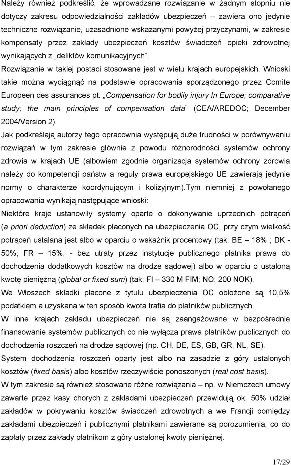 Rozwiązanie w takiej postaci stosowane jest w wielu krajach europejskich. Wnioski takie można wyciągnąć na podstawie opracowania sporządzonego przez Comite Europeen des assurances pt.