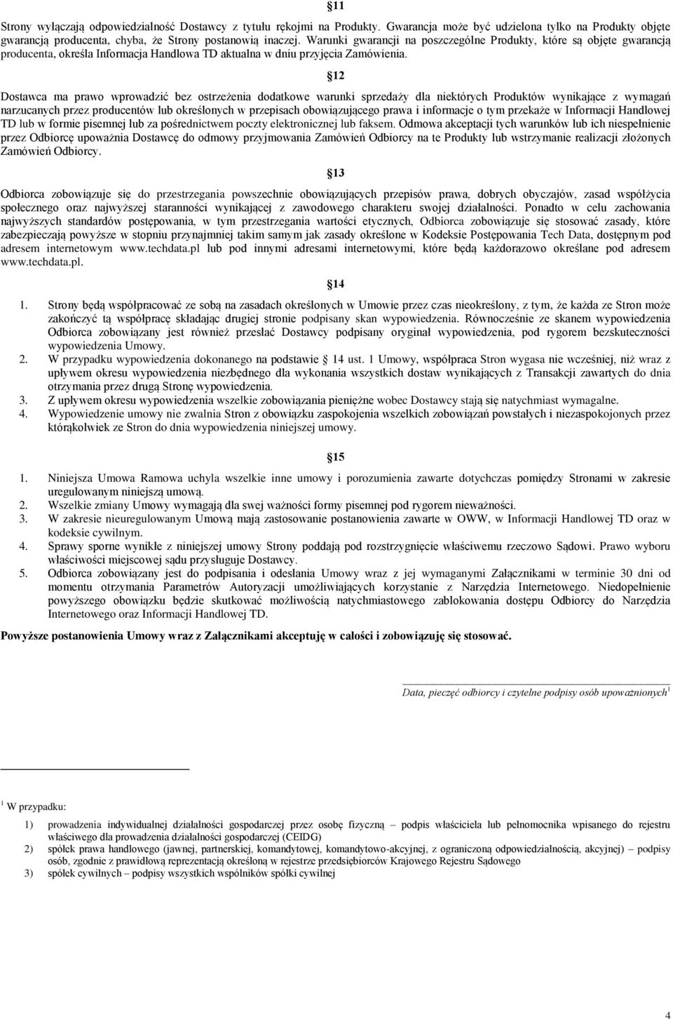 12 Dostawca ma prawo wprowadzić bez ostrzeżenia dodatkowe warunki sprzedaży dla niektórych Produktów wynikające z wymagań narzucanych przez producentów lub określonych w przepisach obowiązującego