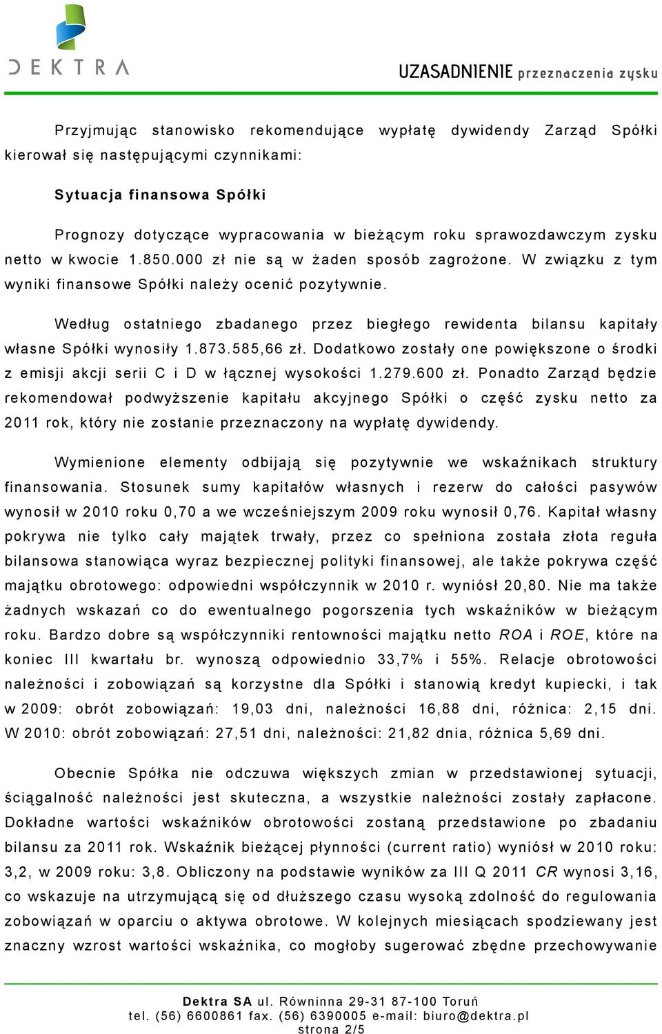 Według ostatniego zbadanego przez biegłego rewidenta bilansu kapitały własne Spółki wynosiły 1.873.585,66 zł.