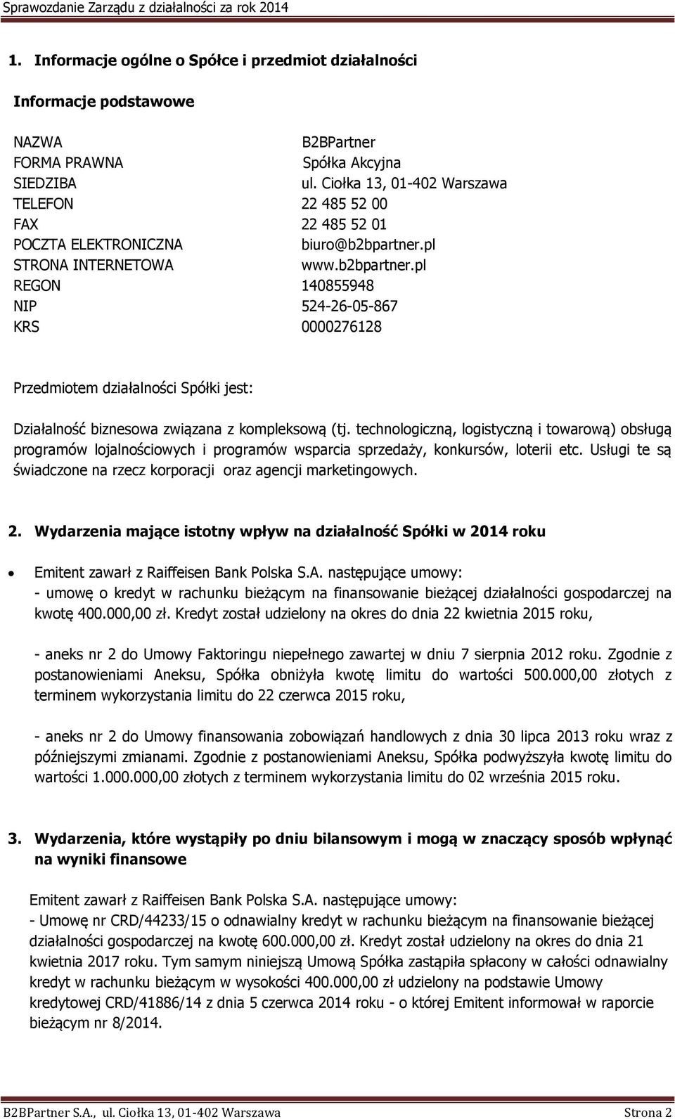 pl STRONA INTERNETOWA www.b2bpartner.pl REGON 140855948 NIP 524-26-05-867 KRS 0000276128 Przedmiotem działalności Spółki jest: Działalność biznesowa związana z kompleksową (tj.