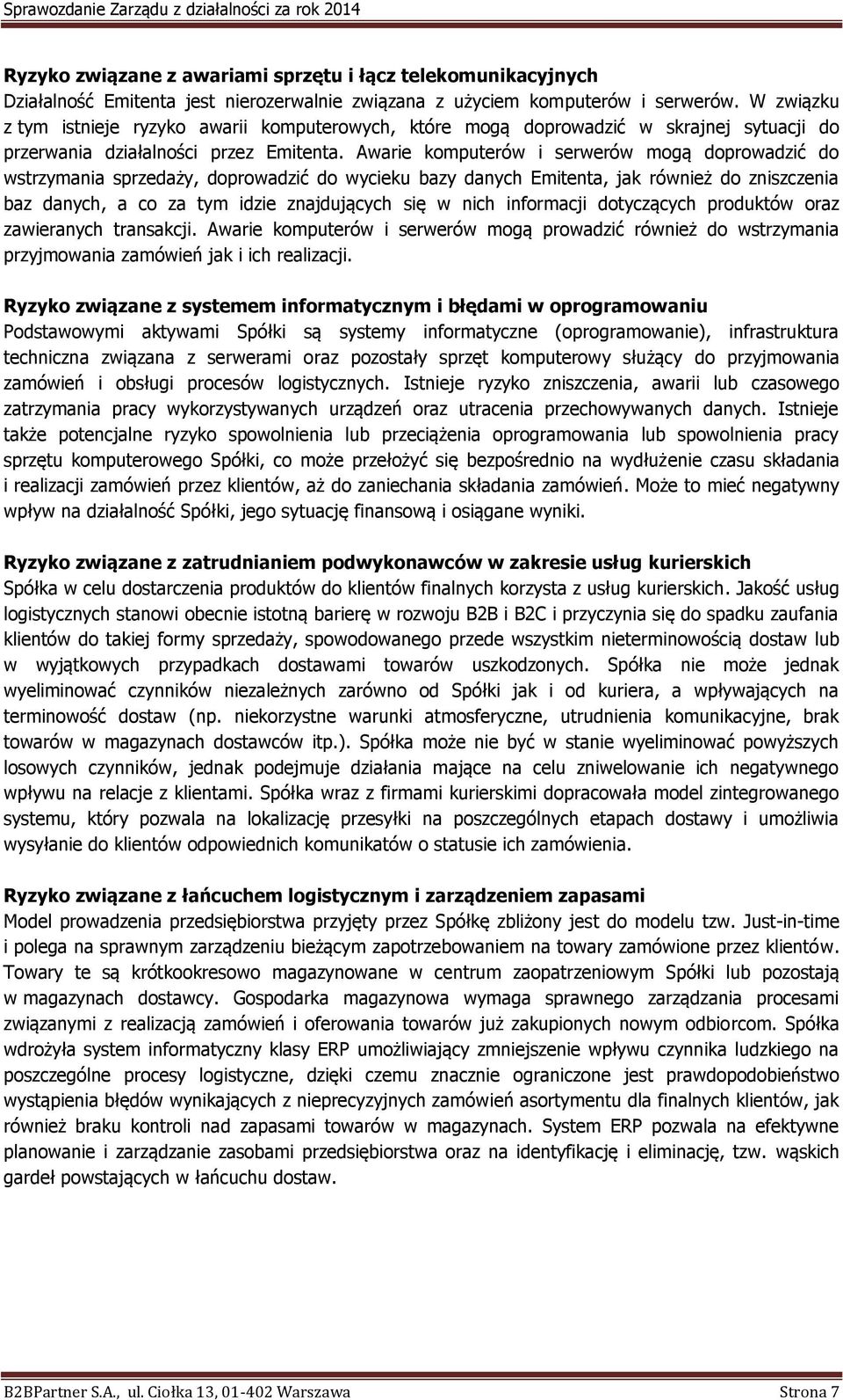 Awarie komputerów i serwerów mogą doprowadzić do wstrzymania sprzedaży, doprowadzić do wycieku bazy danych Emitenta, jak również do zniszczenia baz danych, a co za tym idzie znajdujących się w nich