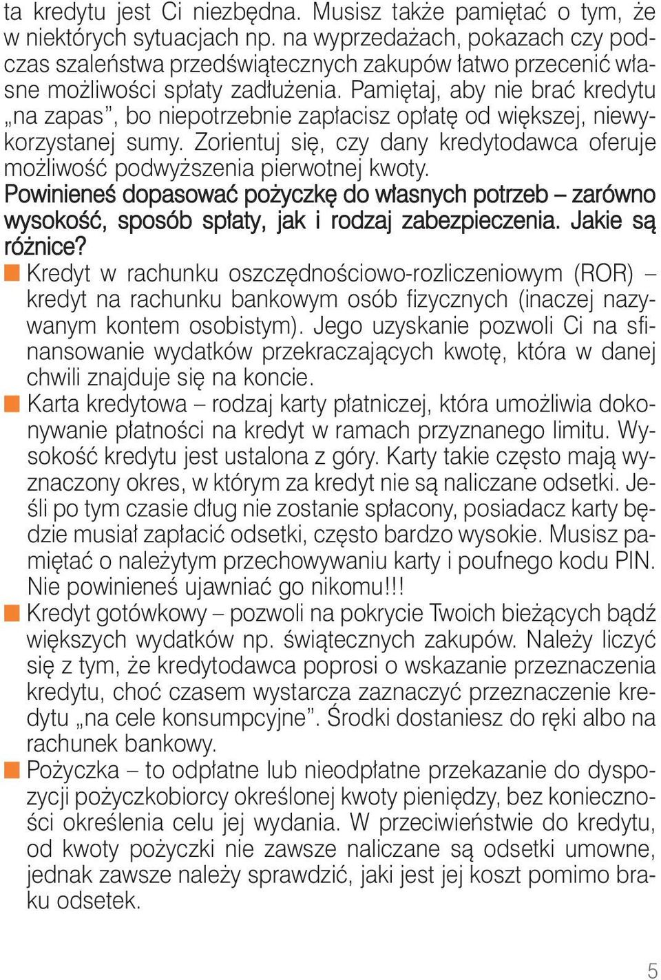 Pamiętaj, aby nie brać kredytu na zapas, bo niepotrzebnie zapłacisz opłatę od większej, niewykorzystanej sumy. Zorientuj się, czy dany kredytodawca oferuje możliwość podwyższenia pierwotnej kwoty.