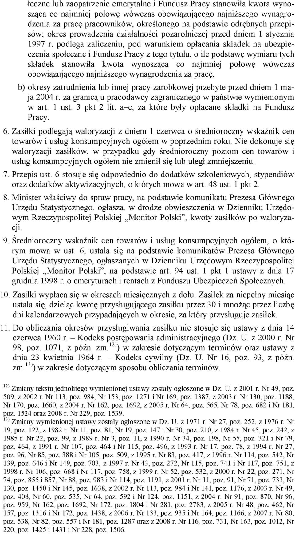 podlega zaliczeniu, pod warunkiem opłacania składek na ubezpieczenia społeczne i Fundusz Pracy z tego tytułu, o ile podstawę wymiaru tych składek stanowiła kwota wynosząca co najmniej połowę wówczas