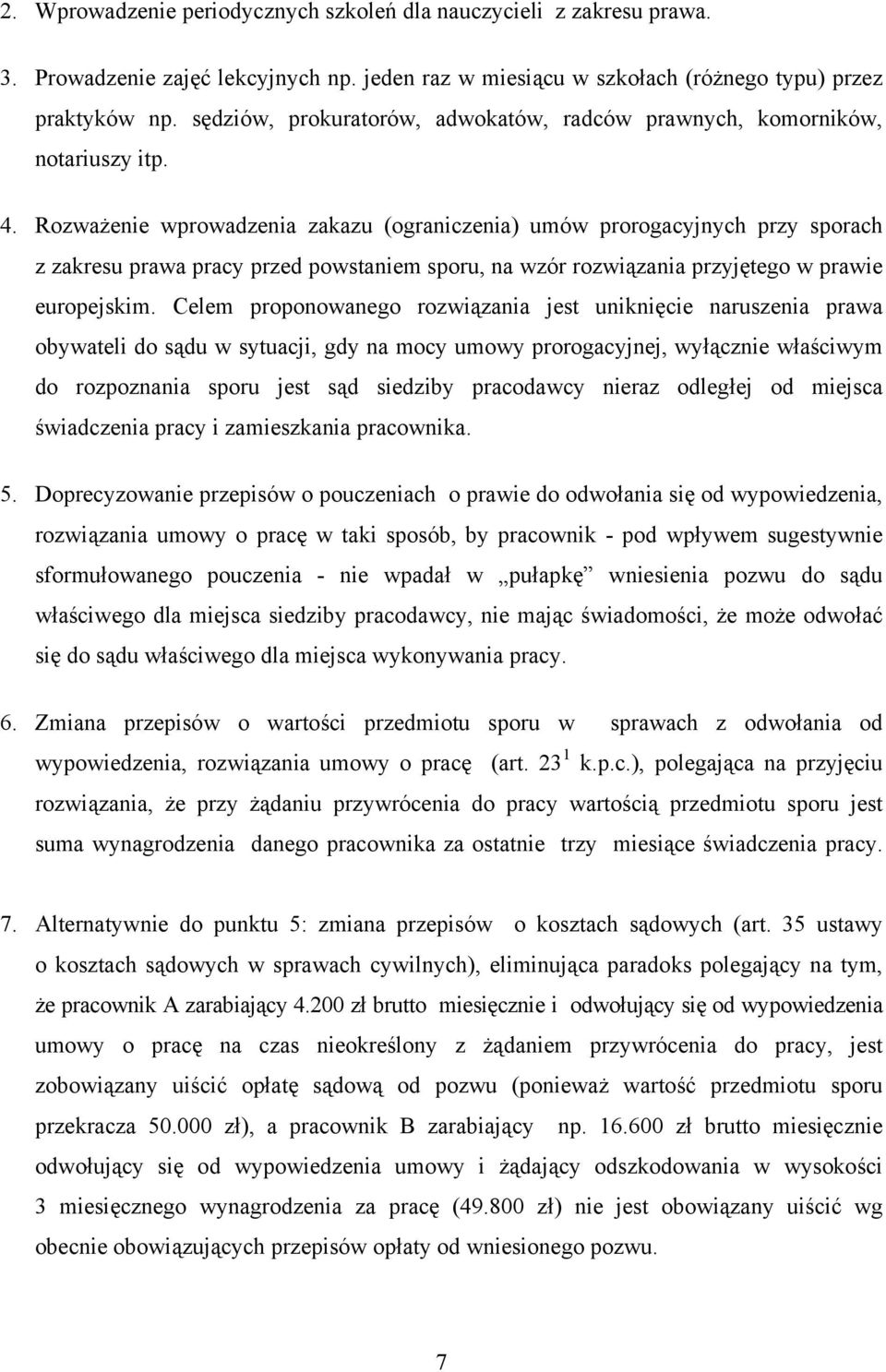 Rozważenie wprowadzenia zakazu (ograniczenia) umów prorogacyjnych przy sporach z zakresu prawa pracy przed powstaniem sporu, na wzór rozwiązania przyjętego w prawie europejskim.