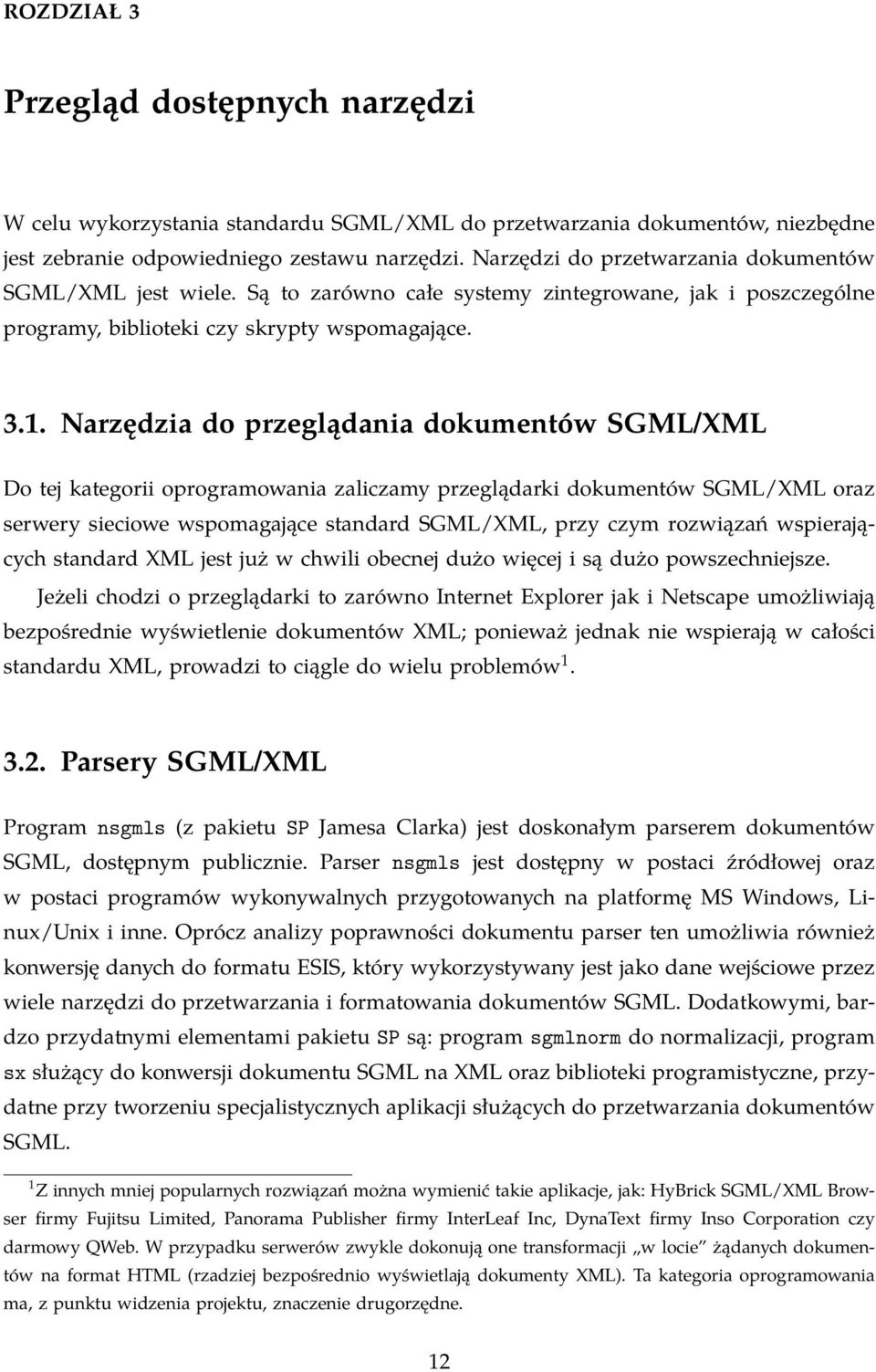 Narzędzia do przeglądania dokumentów SGML/XML Do tej kategorii oprogramowania zaliczamy przeglądarki dokumentów SGML/XML oraz serwery sieciowe wspomagające standard SGML/XML, przy czym rozwiązań