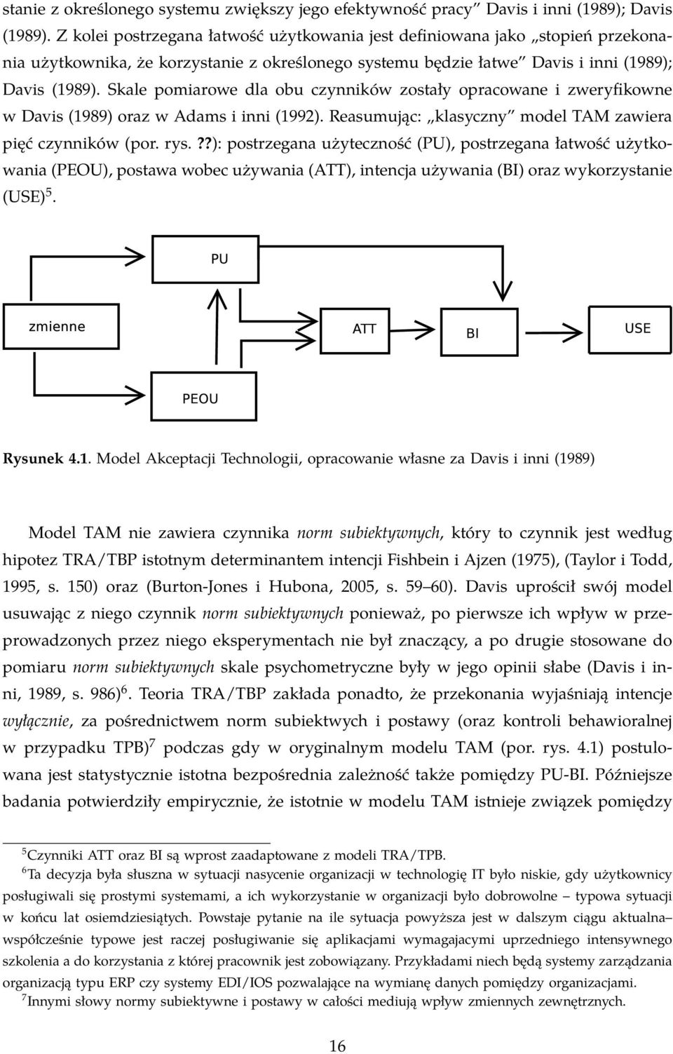 Skale pomiarowe dla obu czynników zostały opracowane i zweryfikowne w Davis (1989) oraz w Adams i inni (1992). Reasumując: klasyczny model TAM zawiera pięć czynników (por. rys.