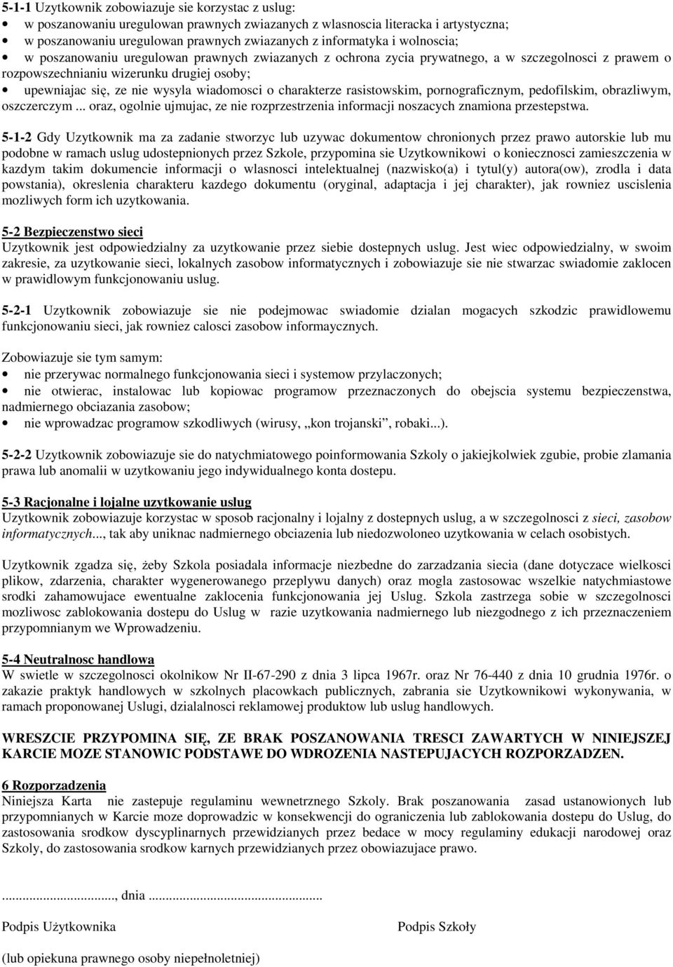 charakterze rasistowskim, pornograficznym, pedofilskim, obrazliwym, oszczerczym... oraz, ogolnie ujmujac, ze nie rozprzestrzenia informacji noszacych znamiona przestepstwa.