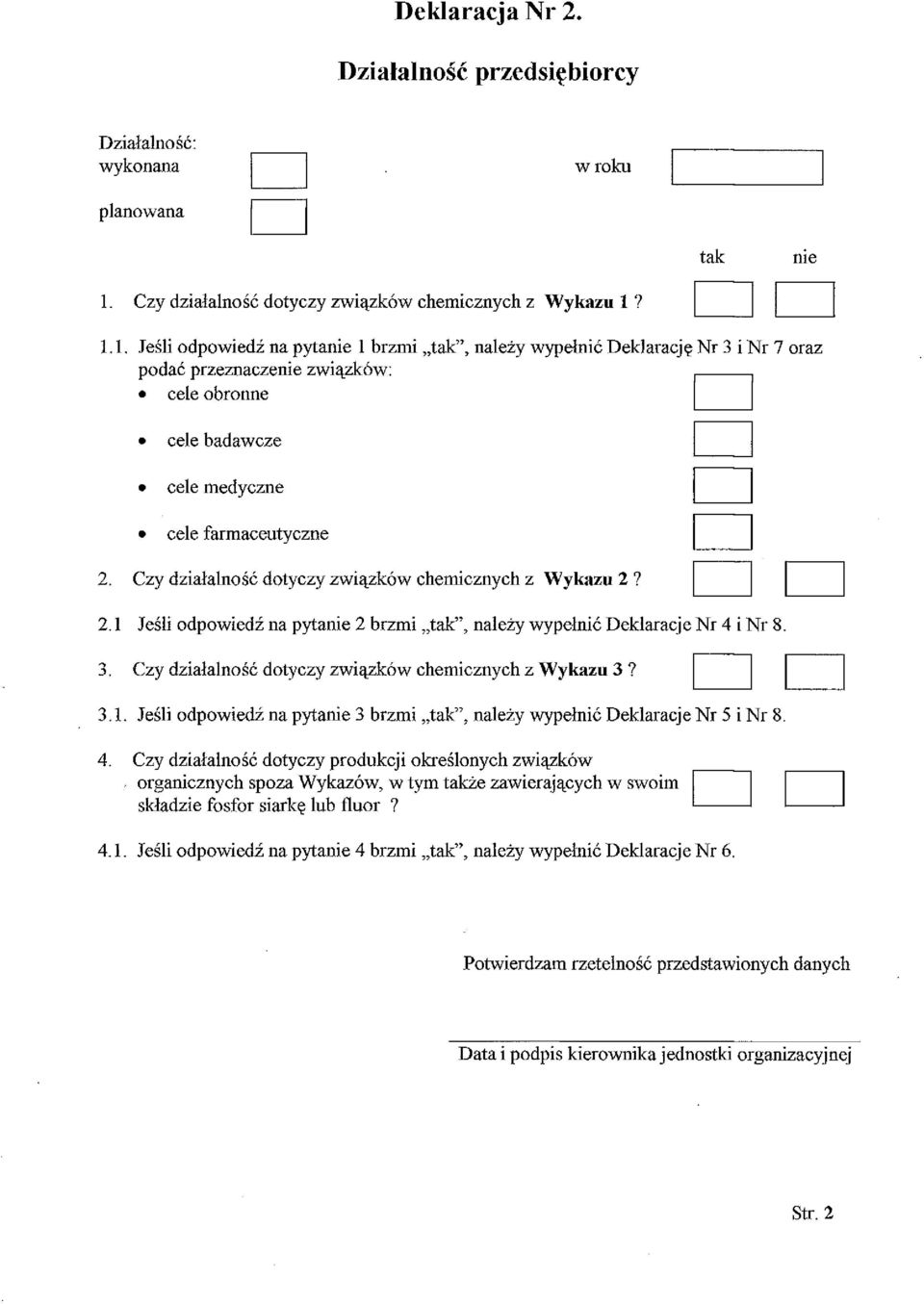 1.1. Jeśli odpowiedź na pytanie 1 brzmi tak", należy wypełnić Deklarację Nr 3 i Nr 7 oraz podać przeznaczenie związków: cele obronne cele badawcze cele medyczne cele farmaceutyczne 2.