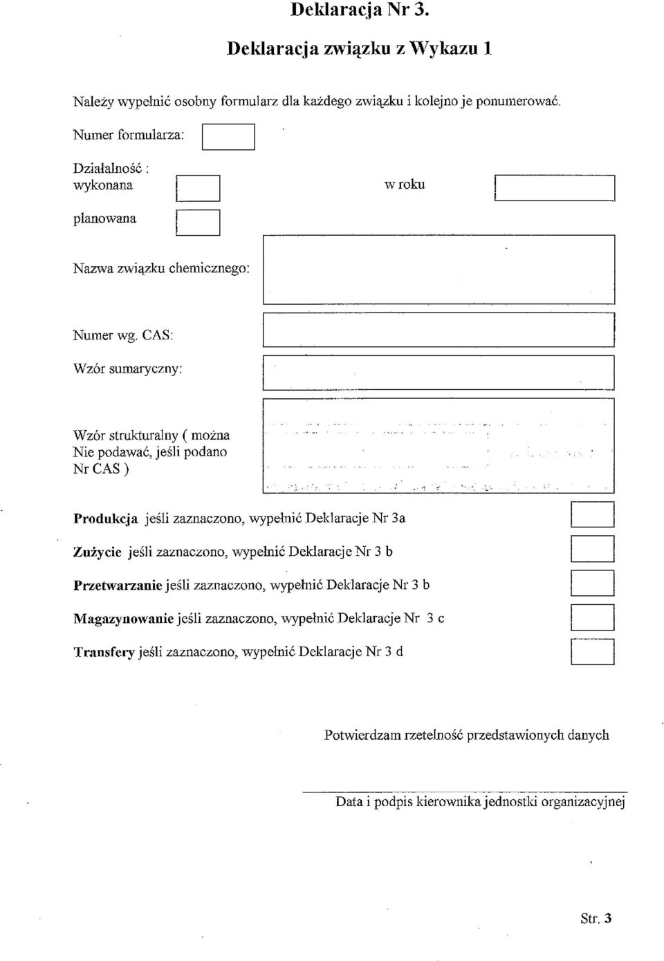 CAS: Wzór sumaryczny: Wzór strukturalny ( można Nie podawać, jeśli podano Nr CAS ) Produkcja jeśli zaznaczono, wypełnić Deklaracje Nr 3a