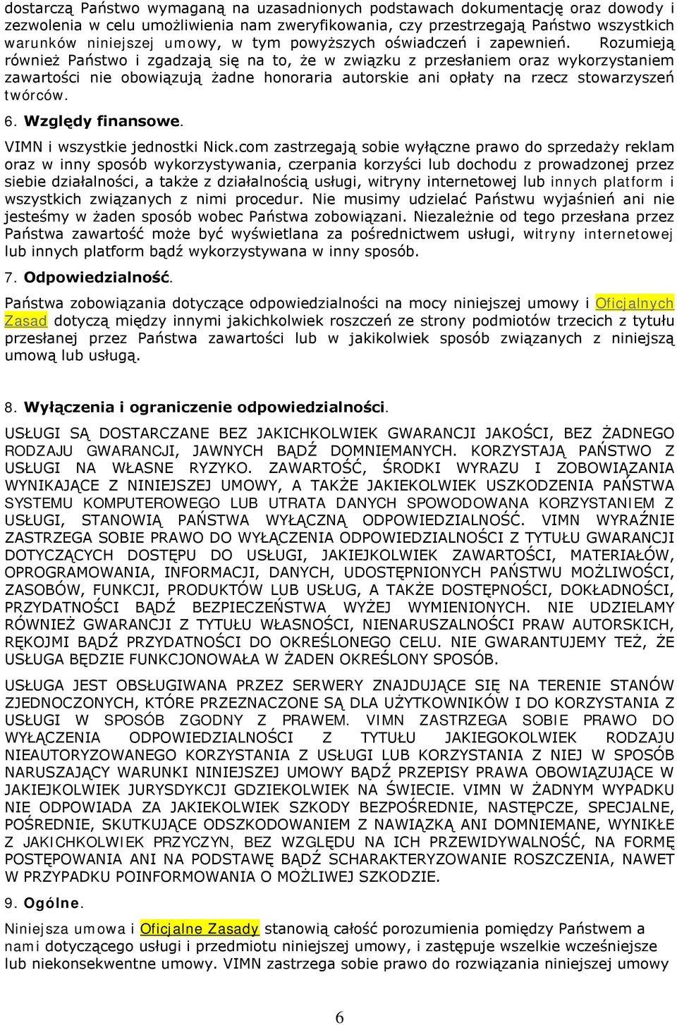 Rozumieją również Państwo i zgadzają się na to, że w związku z przesłaniem oraz wykorzystaniem zawartości nie obowiązują żadne honoraria autorskie ani opłaty na rzecz stowarzyszeń twórców. 6.