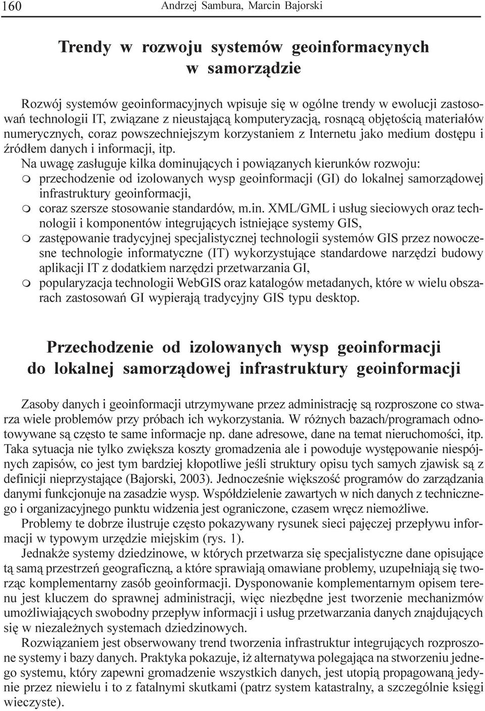 Na uwagê zas³uguje kilka dominuj¹cych i powi¹zanych kierunków rozwoju: m przechodzenie od izolowanych wysp geoinformacji (GI) do lokalnej samorz¹dowej infrastruktury geoinformacji, m coraz szersze