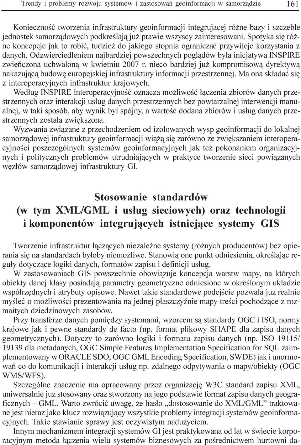 Odzwierciedleniem najbardziej powszechnych pogl¹dów by³a inicjatywa INSPIRE zwieñczona uchwalon¹ w kwietniu 2007 r.