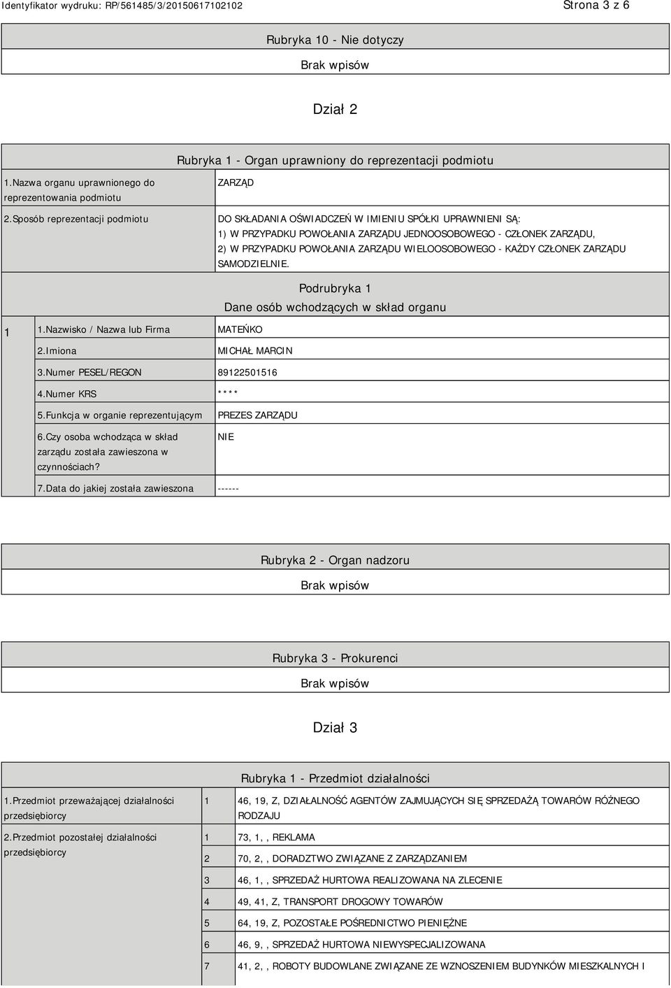 WIELOOSOBOWEGO - KAŻDY CZŁONEK ZARZĄDU SAMODZIELNIE. 1 1.Nazwisko / Nazwa lub Firma MATEŃKO Podrubryka 1 Dane osób wchodzących w skład organu 2.Imiona MICHAŁ MARCIN 3.Numer PESEL/REGON 89122501516 4.
