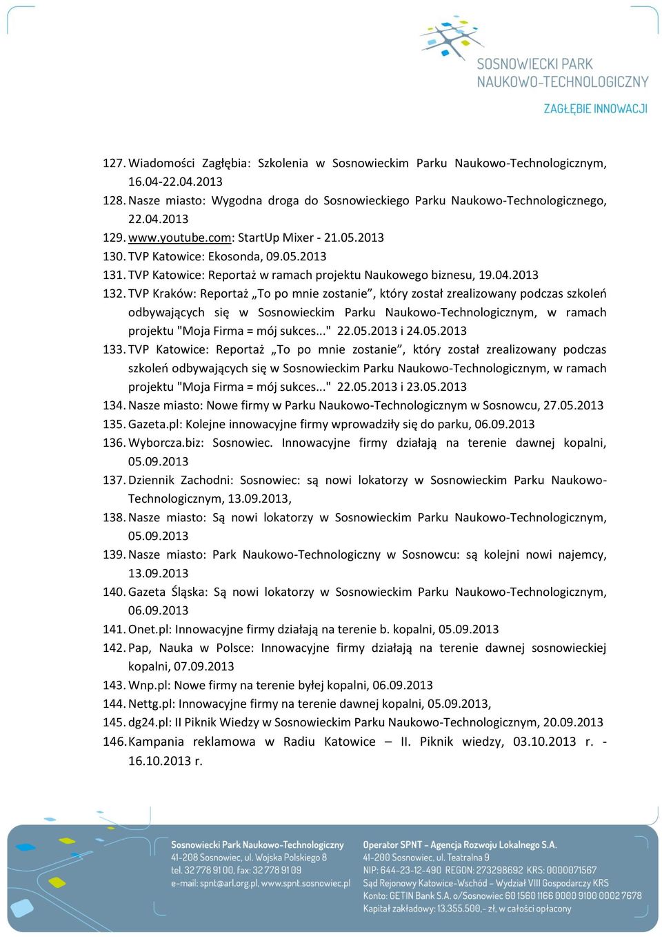 TVP Kraków: Reportaż To po mnie zostanie, który został zrealizowany podczas szkoleń odbywających się w Sosnowieckim Parku Naukowo-Technologicznym, w ramach projektu "Moja Firma = mój sukces..." 22.05.